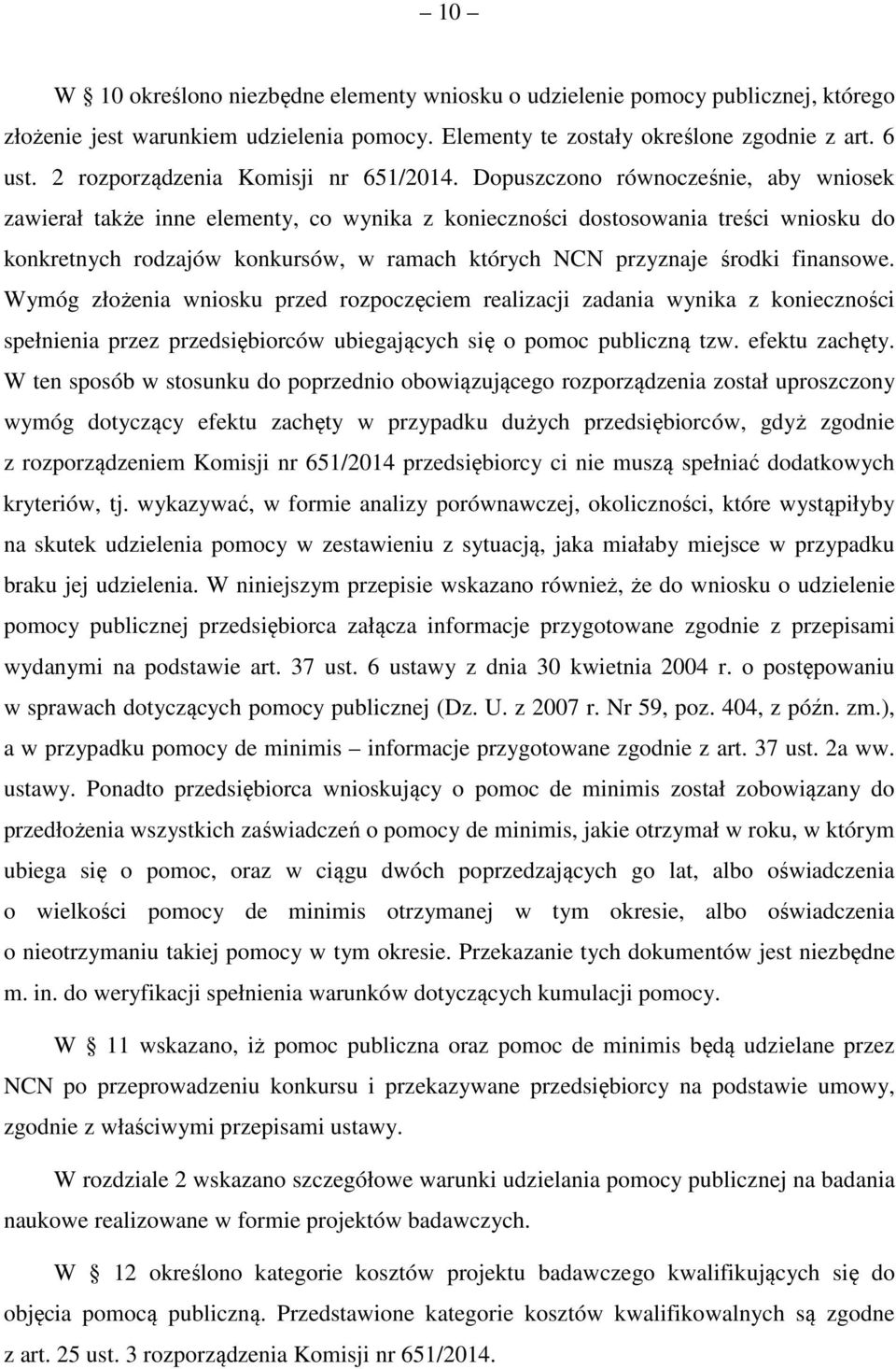 Dopuszczono równocześnie, aby wniosek zawierał także inne elementy, co wynika z konieczności dostosowania treści wniosku do konkretnych rodzajów konkursów, w ramach których NCN przyznaje środki