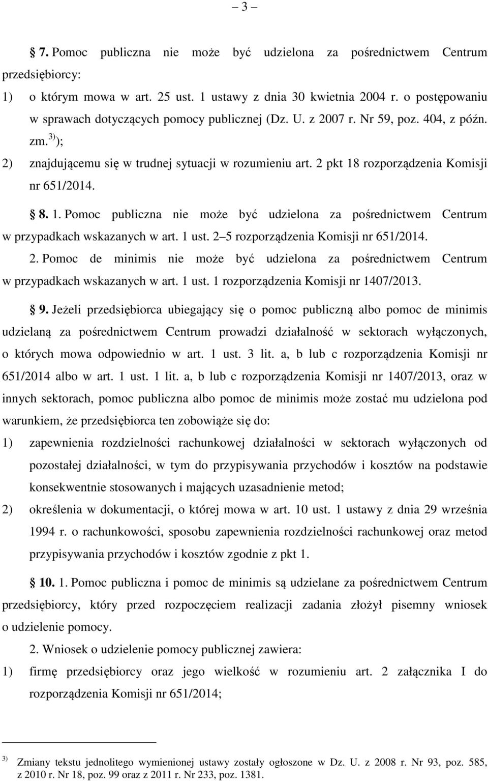 2 pkt 18 rozporządzenia Komisji nr 651/2014. 8. 1. Pomoc publiczna nie może być udzielona za pośrednictwem Centrum w przypadkach wskazanych w art. 1 ust. 2 