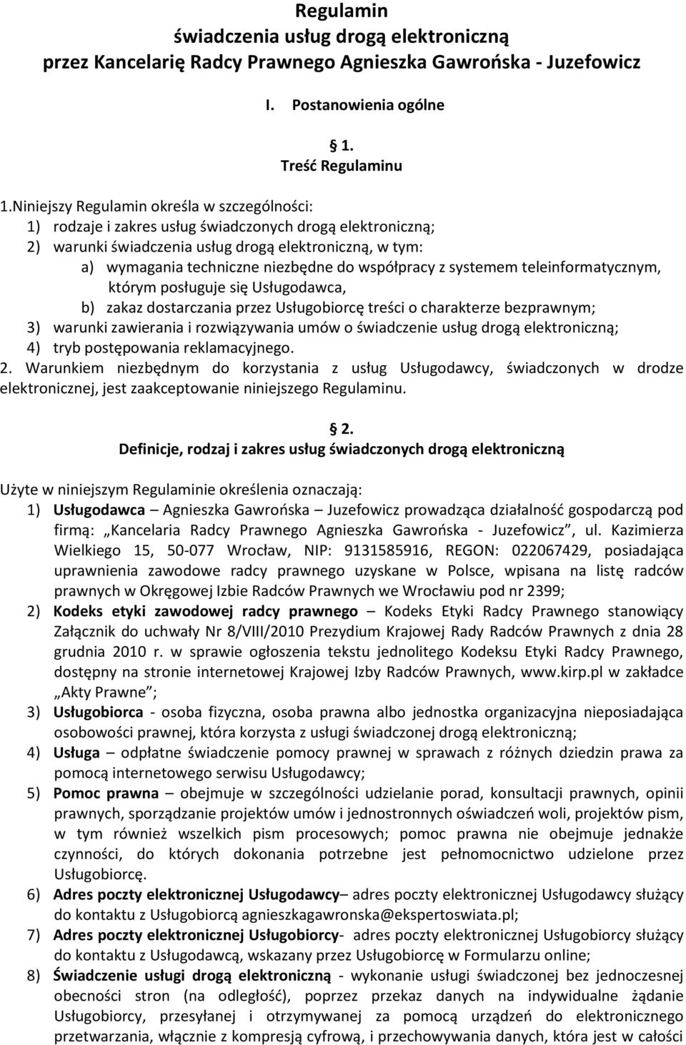 współpracy z systemem teleinformatycznym, którym posługuje się Usługodawca, b) zakaz dostarczania przez Usługobiorcę treści o charakterze bezprawnym; 3) warunki zawierania i rozwiązywania umów o