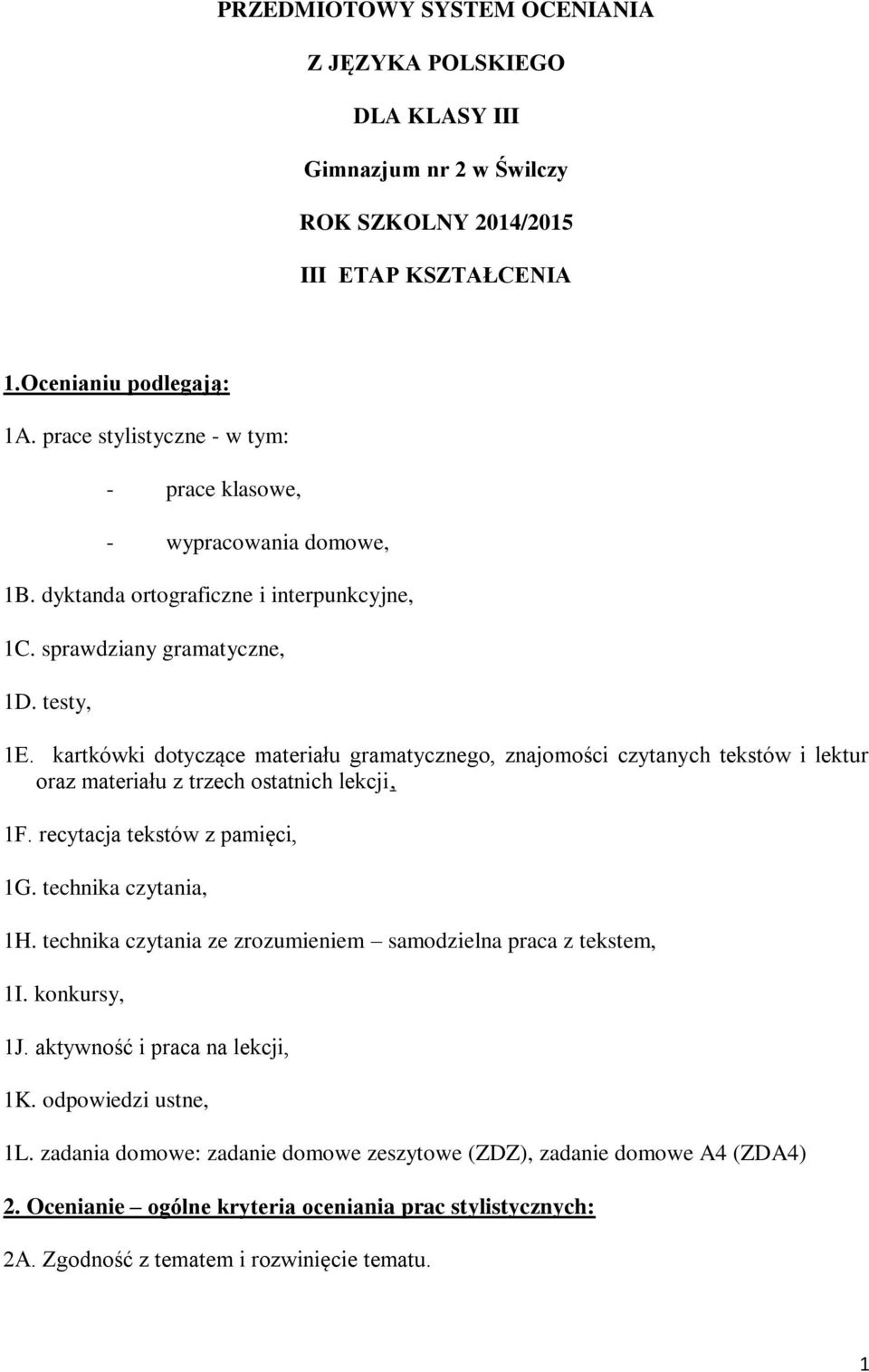 kartkówki dotyczące materiału gramatycznego, znajomości czytanych tekstów i lektur oraz materiału z trzech ostatnich lekcji, 1F. recytacja tekstów z pamięci, 1G. technika czytania, 1H.
