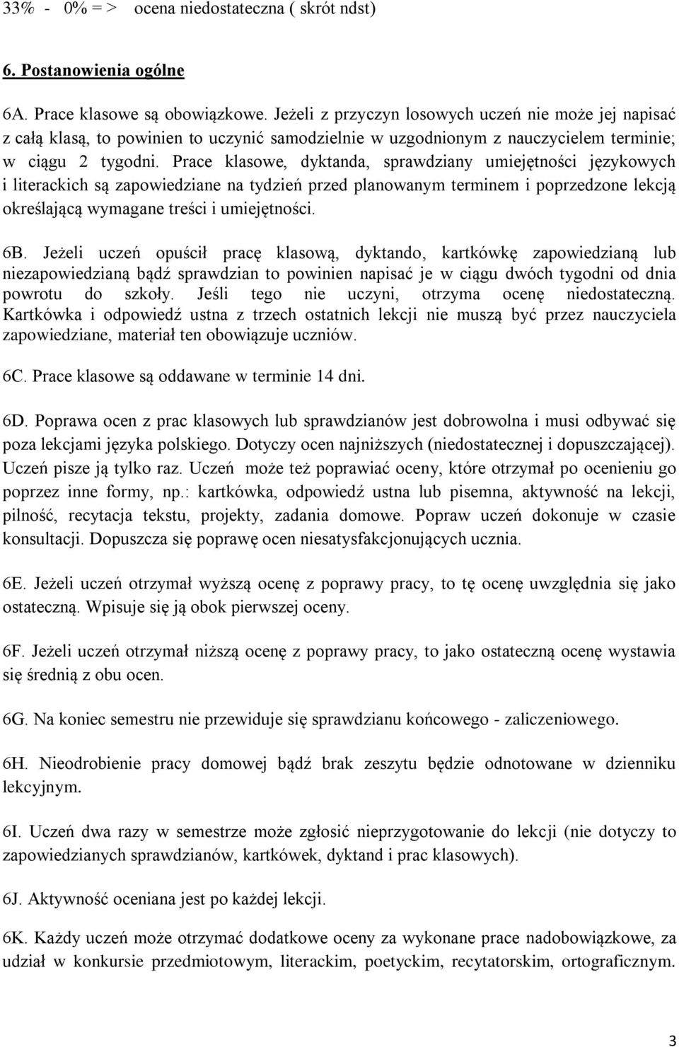 Prace klasowe, dyktanda, sprawdziany umiejętności językowych i literackich są zapowiedziane na tydzień przed planowanym terminem i poprzedzone lekcją określającą wymagane treści i umiejętności. 6B.