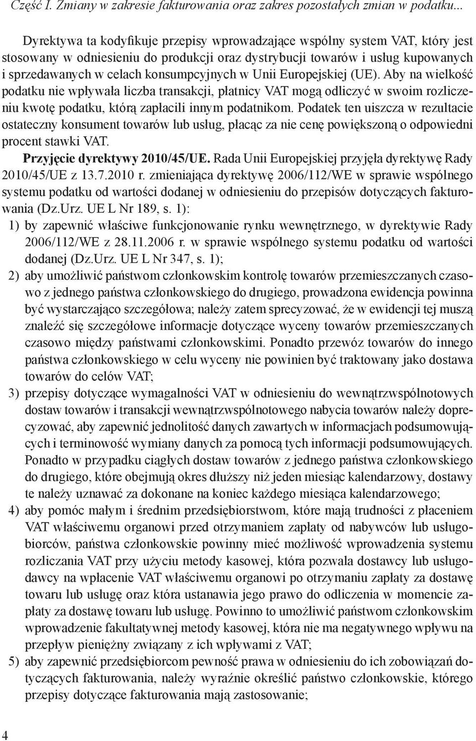 konsumpcyjnych w Unii Europejskiej (UE). Aby na wielkość podatku nie wpływała liczba transakcji, płatnicy VAT mogą odliczyć w swoim rozliczeniu kwotę podatku, którą zapłacili innym podatnikom.