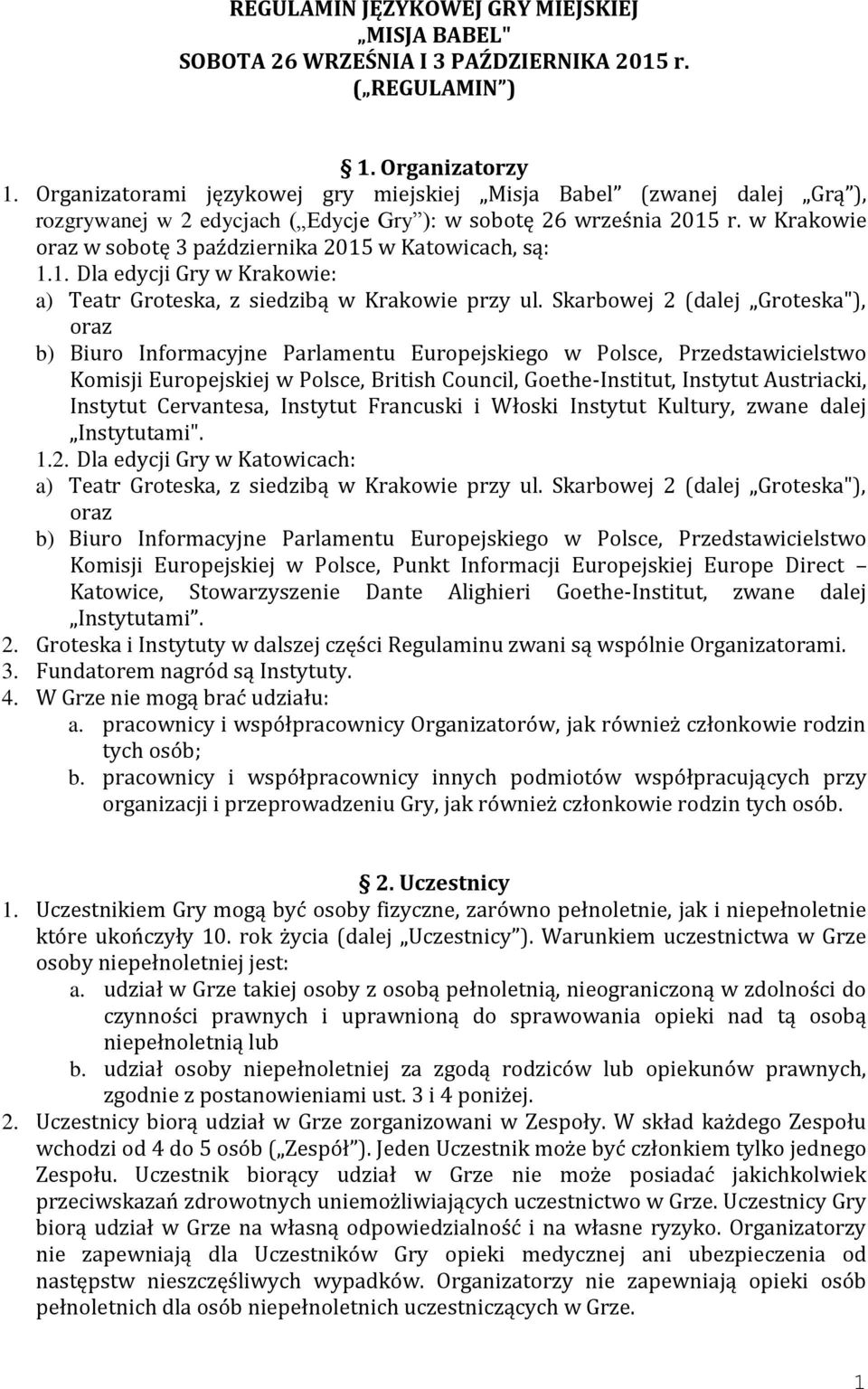 w Krakowie oraz w sobotę 3 października 2015 w Katowicach, są: 1.1. Dla edycji Gry w Krakowie: a) Teatr Groteska, z siedzibą w Krakowie przy ul.