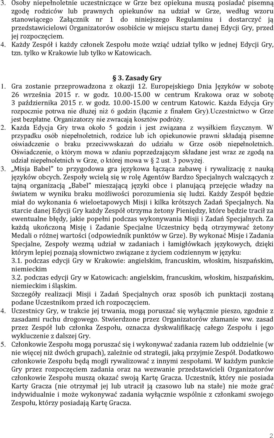 Każdy Zespół i każdy członek Zespołu może wziąć udział tylko w jednej Edycji Gry, tzn. tylko w Krakowie lub tylko w Katowicach. 3. Zasady Gry 1. Gra zostanie przeprowadzona z okazji 12.