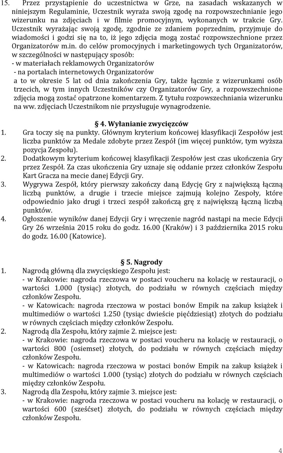 in. do celów promocyjnych i marketingowych tych Organizatorów, w szczególności w następujący sposób: - w materiałach reklamowych Organizatorów - na portalach internetowych Organizatorów a to w
