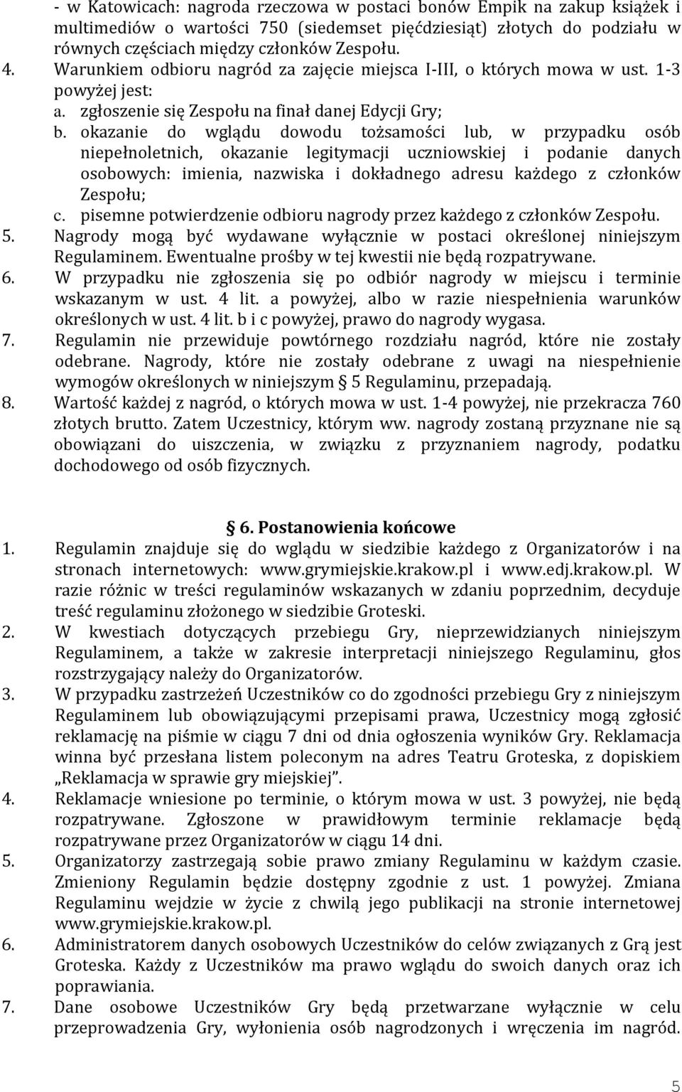 okazanie do wglądu dowodu tożsamości lub, w przypadku osób niepełnoletnich, okazanie legitymacji uczniowskiej i podanie danych osobowych: imienia, nazwiska i dokładnego adresu każdego z członków