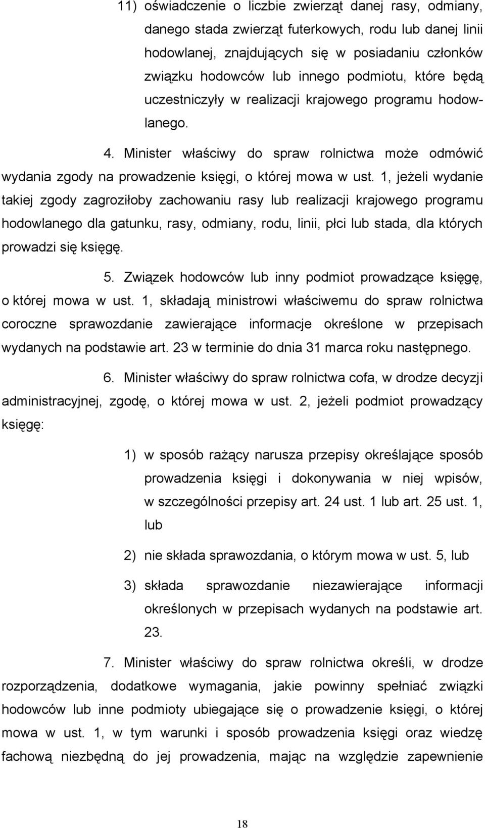 1, jeżeli wydanie takiej zgody zagroziłoby zachowaniu rasy lub realizacji krajowego programu hodowlanego dla gatunku, rasy, odmiany, rodu, linii, płci lub stada, dla których prowadzi się księgę. 5.