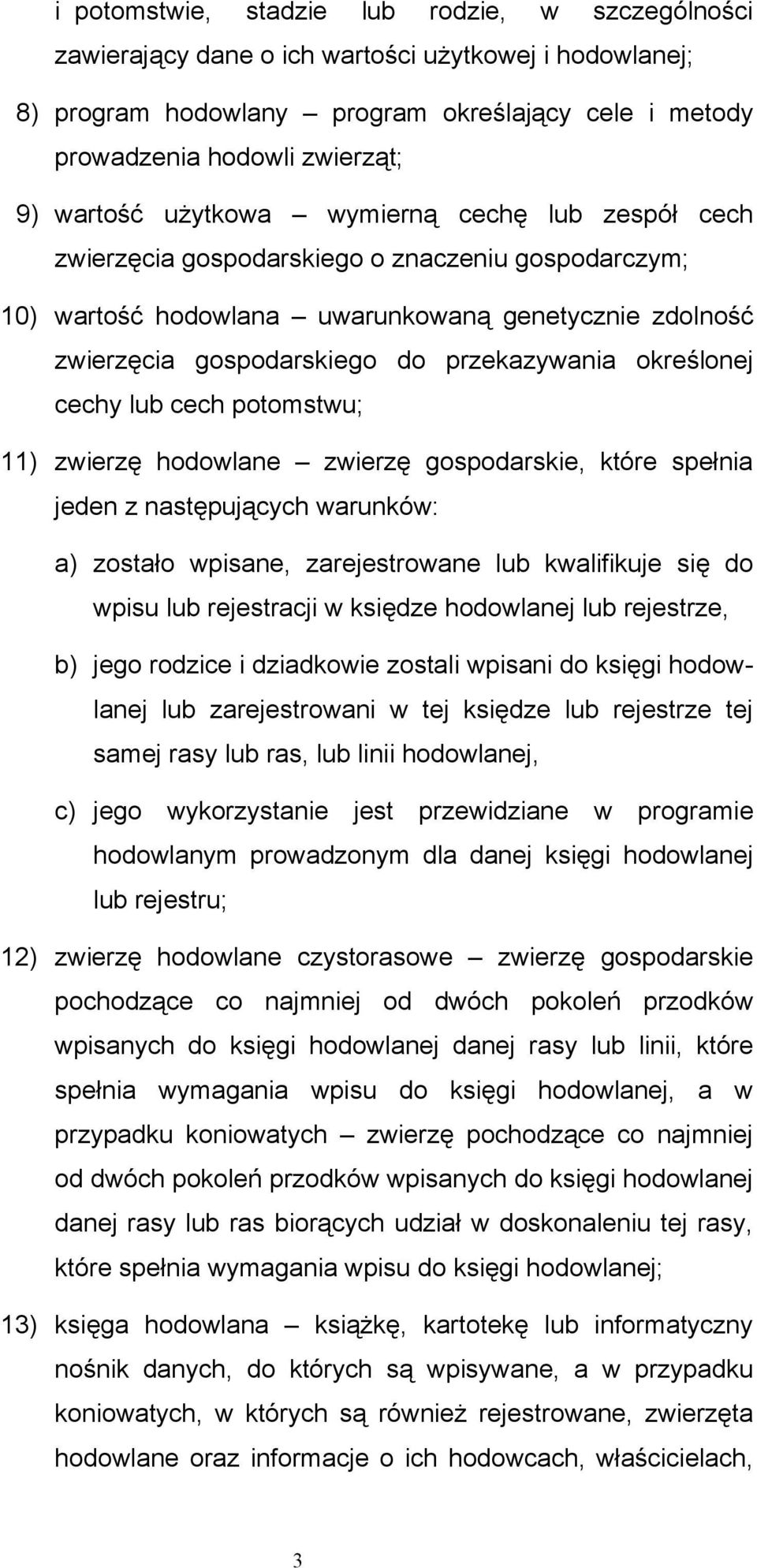 określonej cechy lub cech potomstwu; 11) zwierzę hodowlane zwierzę gospodarskie, które spełnia jeden z następujących warunków: a) zostało wpisane, zarejestrowane lub kwalifikuje się do wpisu lub