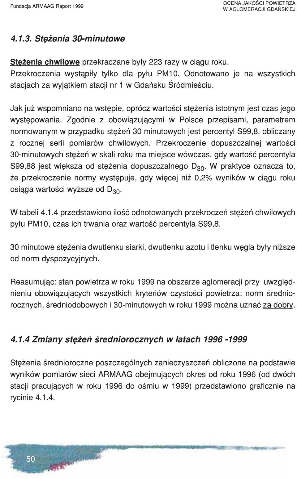 Zgodnie z obowi¹zuj¹cymi w Polsce przepisami, parametrem normowanym w przypadku stê eñ 30 minutowych jest percentyl S99,8, obliczany z rocznej serii pomiarów chwilowych.