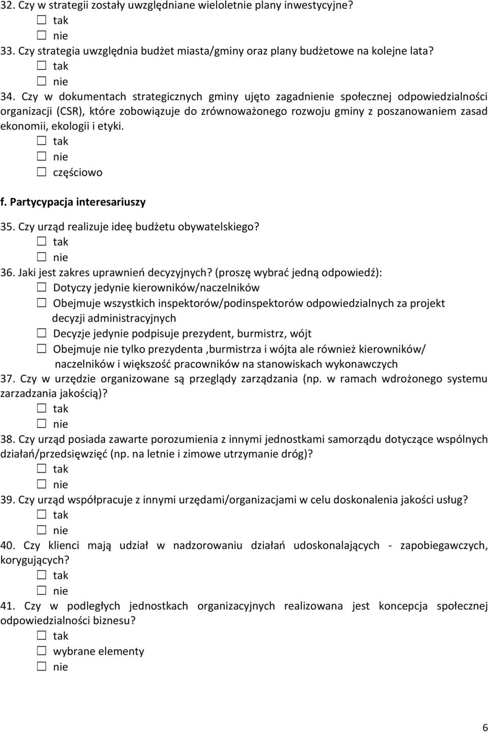 etyki. częściowo f. Partycypacja interesariuszy 35. Czy urząd realizuje ideę budżetu obywatelskiego? 36. Jaki jest zakres uprawnień decyzyjnych?