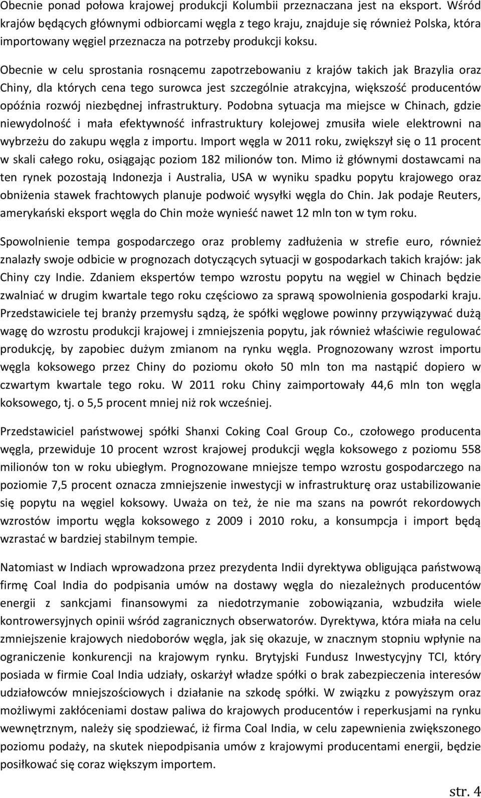 Obecnie w celu sprostania rosnącemu zapotrzebowaniu z krajów takich jak Brazylia oraz Chiny, dla których cena tego surowca jest szczególnie atrakcyjna, większość producentów opóźnia rozwój niezbędnej