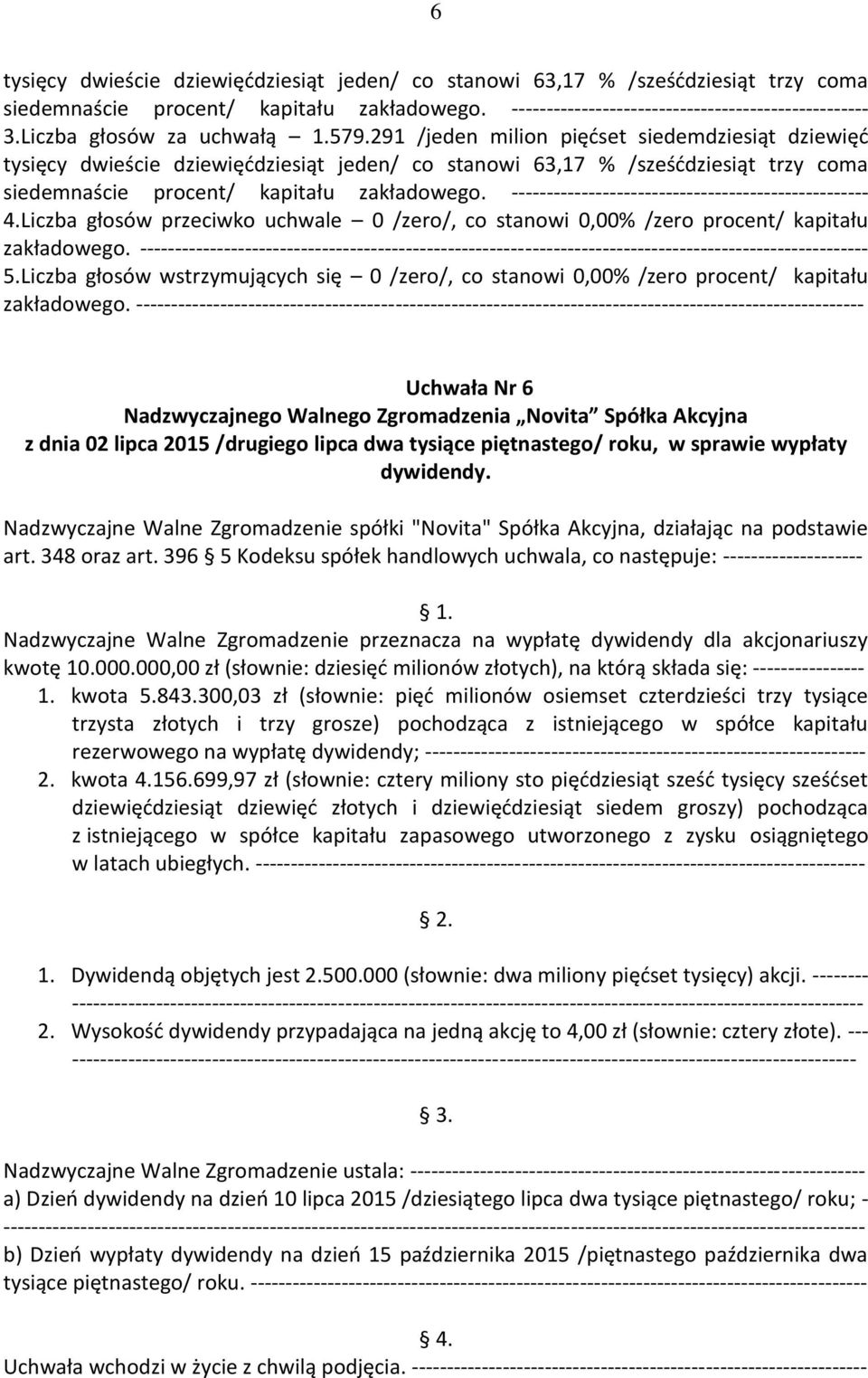 396 5 Kodeksu spółek handlowych uchwala, co następuje: -------------------- Nadzwyczajne Walne Zgromadzenie przeznacza na wypłatę dywidendy dla akcjonariuszy kwotę 10.000.