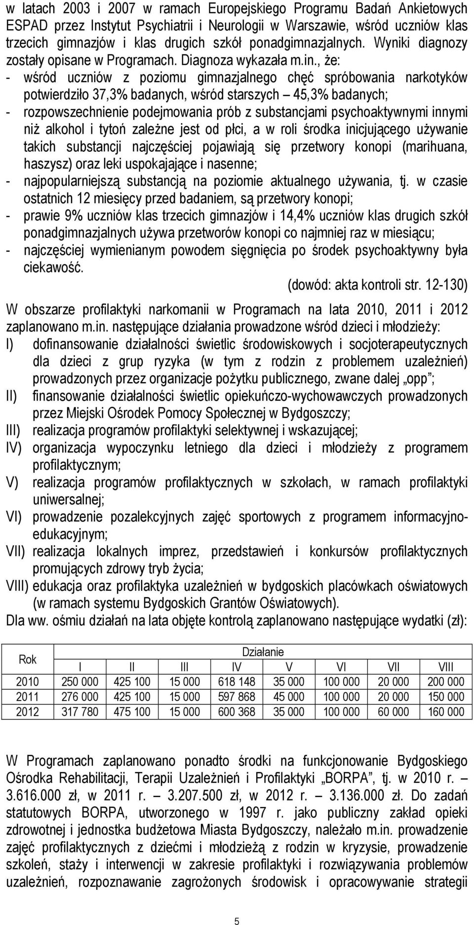 , Ŝe: - wśród uczniów z poziomu gimnazjalnego chęć spróbowania narkotyków potwierdziło 37,3% badanych, wśród starszych 45,3% badanych; - rozpowszechnienie podejmowania prób z substancjami