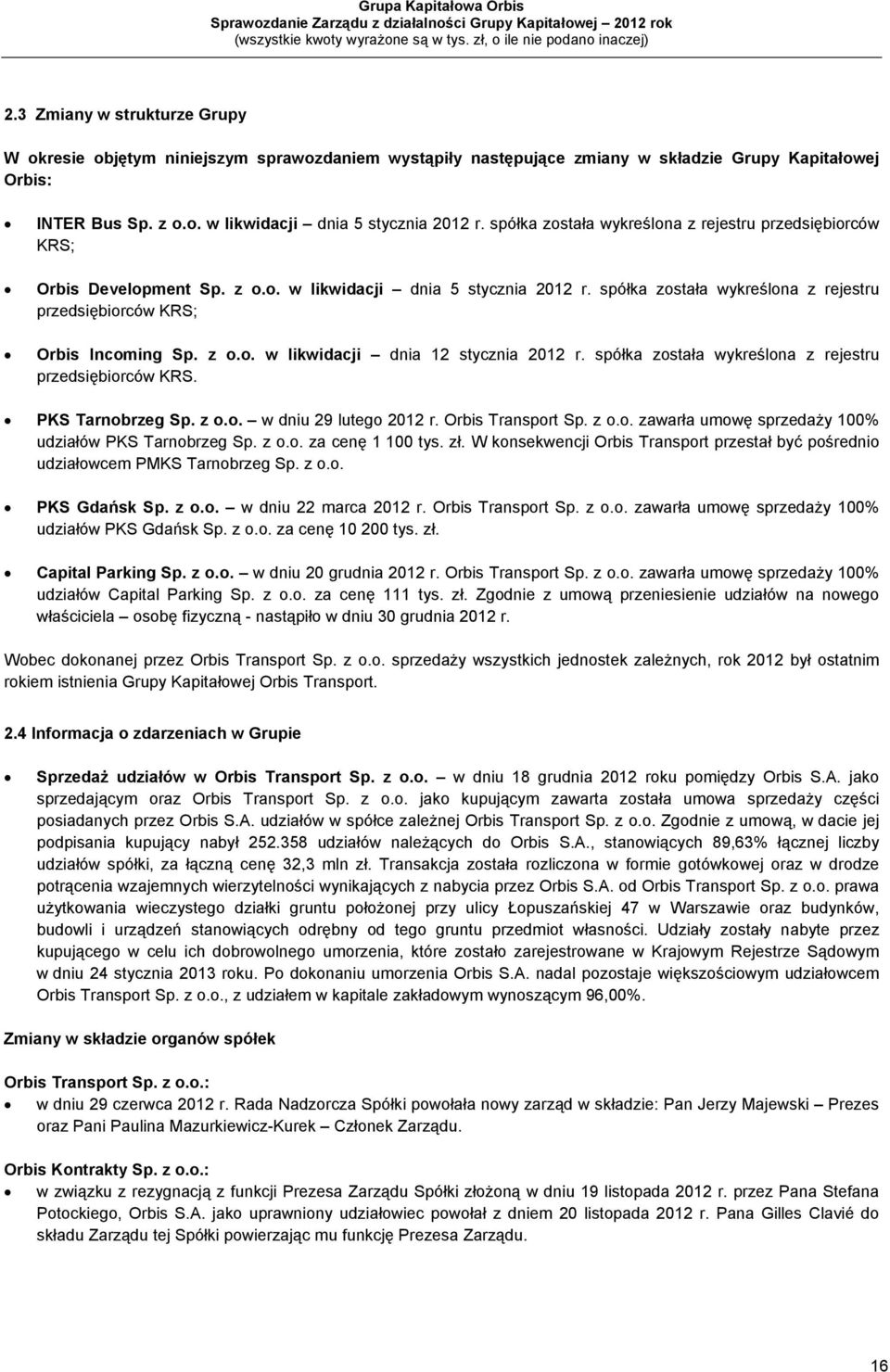 z o.o. w likwidacji dnia 12 stycznia 2012 r. spółka została wykreślona z rejestru przedsiębiorców KRS. PKS Tarnobrzeg Sp. z o.o. w dniu 29 lutego 2012 r. Orbis Transport Sp. z o.o. zawarła umowę sprzedaży 100% udziałów PKS Tarnobrzeg Sp.