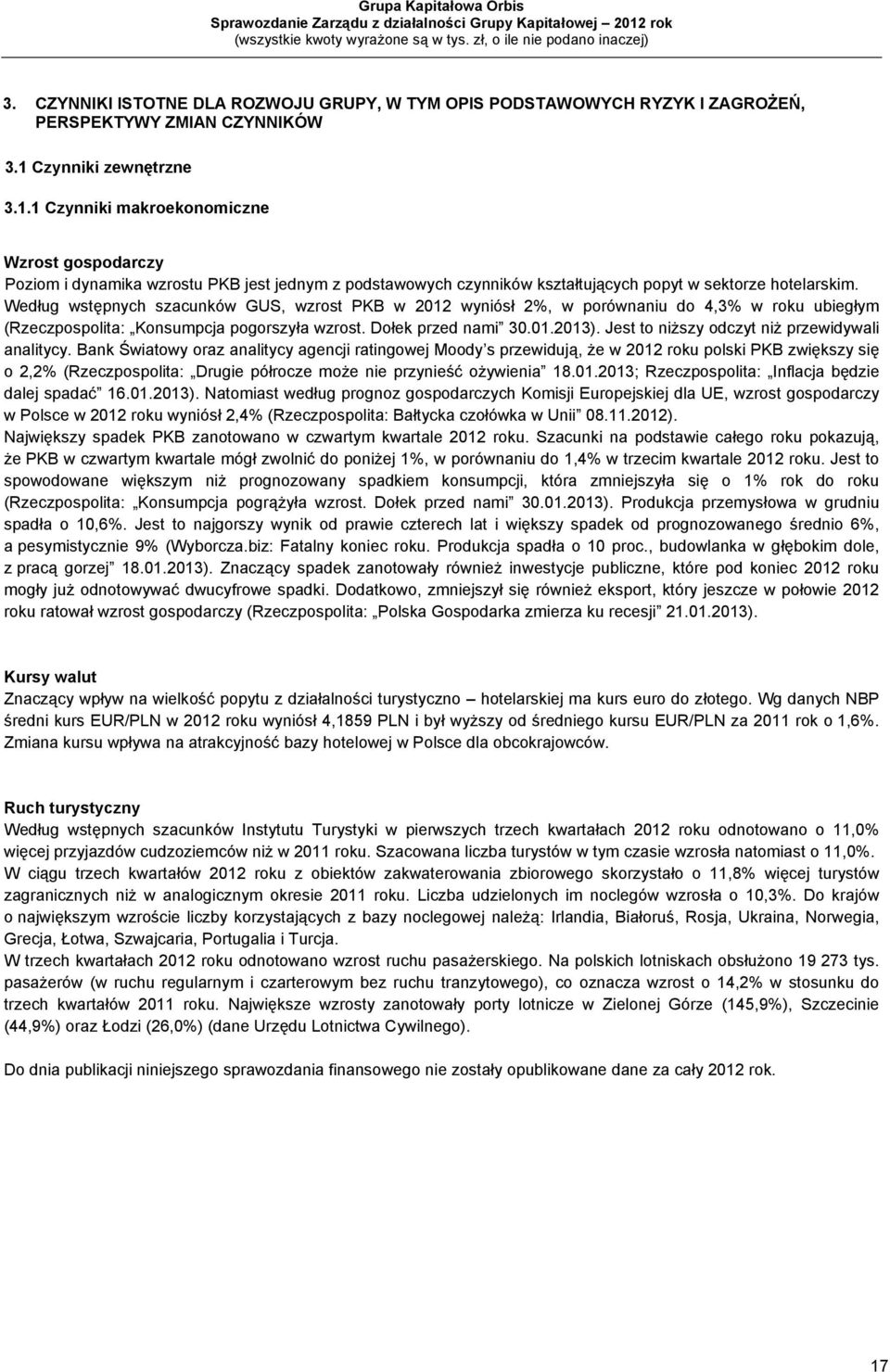 Według wstępnych szacunków GUS, wzrost PKB w 2012 wyniósł 2%, w porównaniu do 4,3% w roku ubiegłym (Rzeczpospolita: Konsumpcja pogorszyła wzrost. Dołek przed nami 30.01.2013).