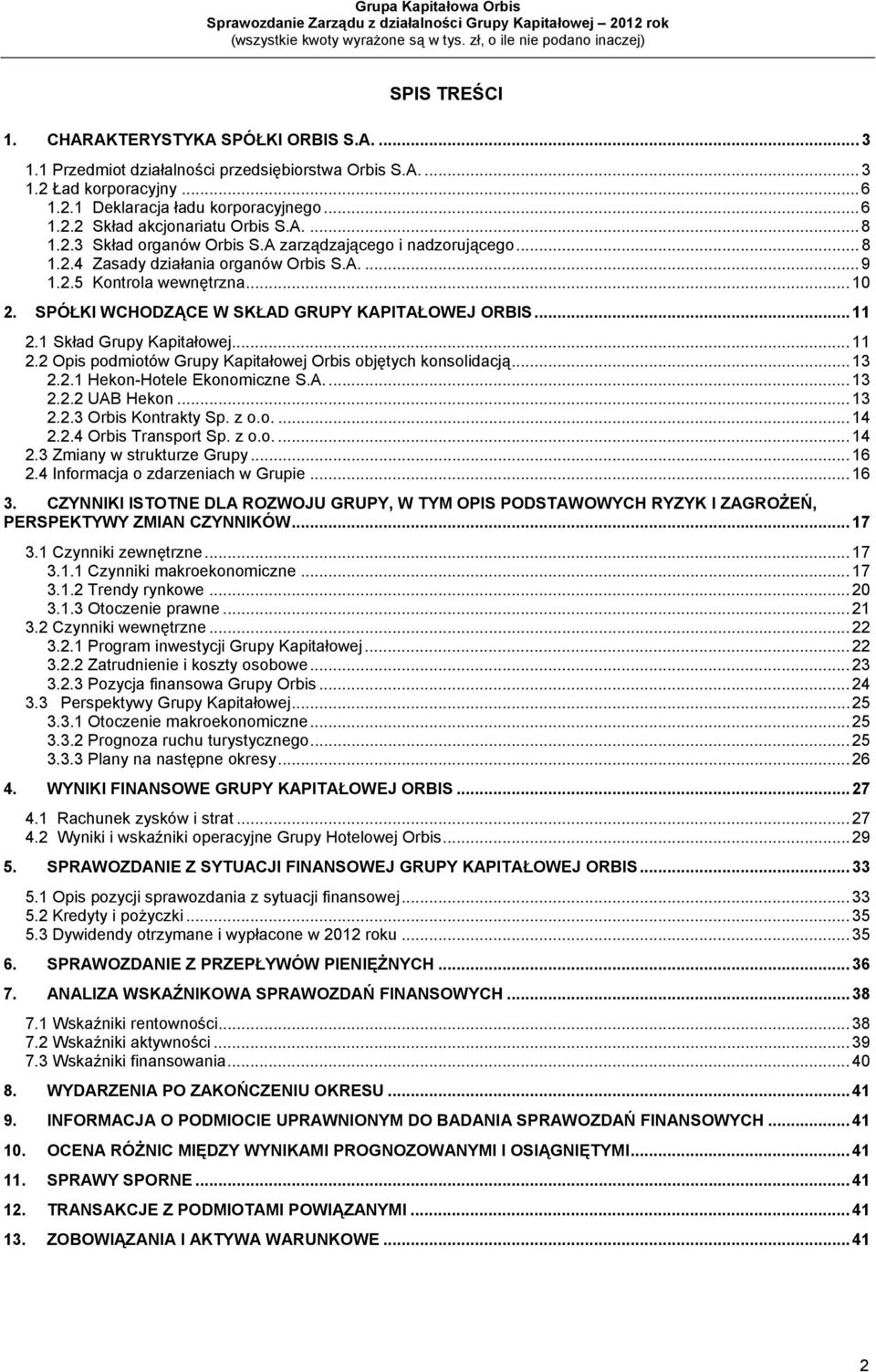 SPÓŁKI WCHODZĄCE W SKŁAD GRUPY KAPITAŁOWEJ ORBIS... 11 2.1 Skład Grupy Kapitałowej... 11 2.2 Opis podmiotów Grupy Kapitałowej Orbis objętych konsolidacją... 13 2.2.1 Hekon-Hotele Ekonomiczne S.A.... 13 2.2.2 UAB Hekon.
