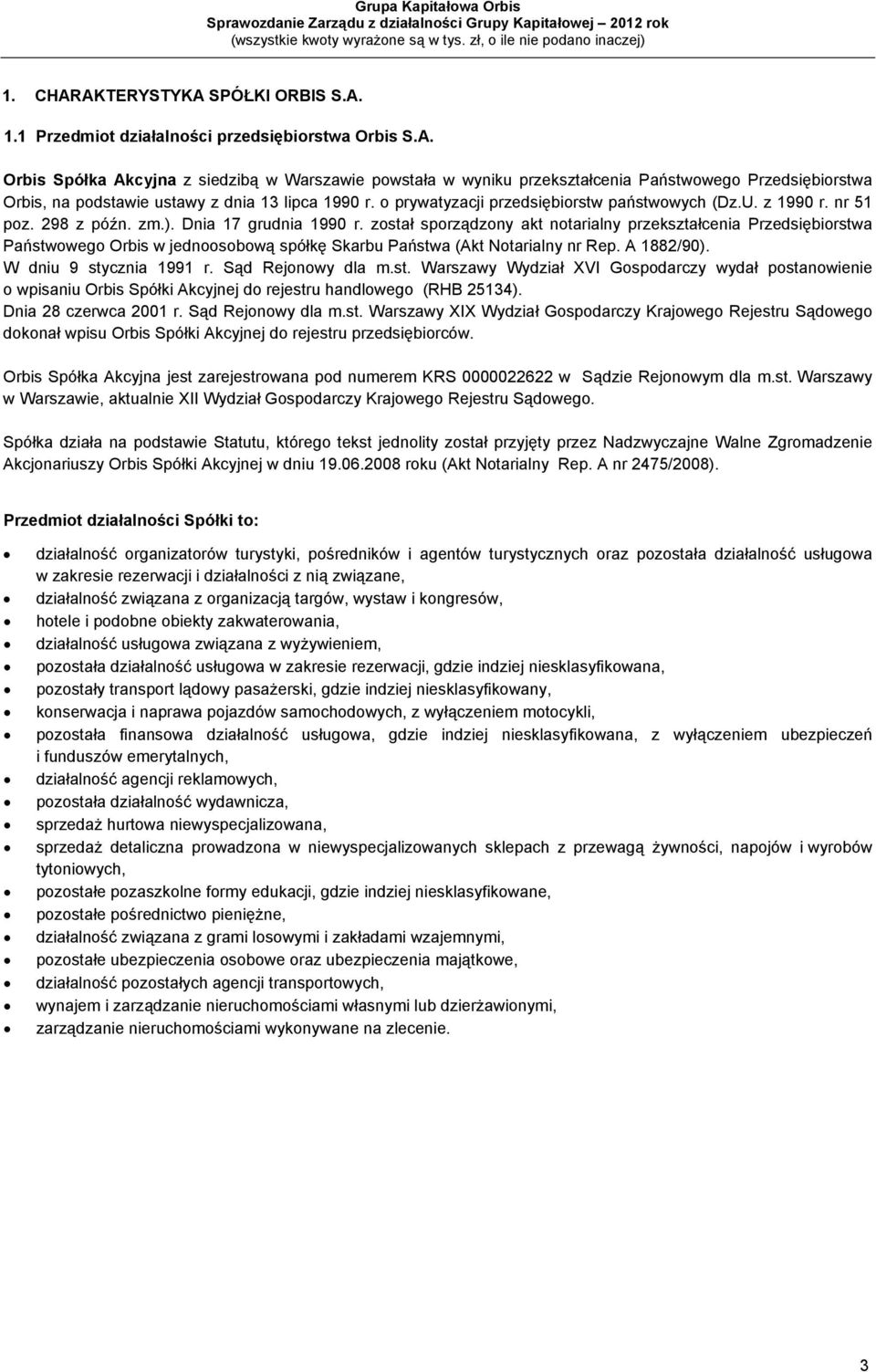został sporządzony akt notarialny przekształcenia Przedsiębiorstwa Państwowego Orbis w jednoosobową spółkę Skarbu Państwa (Akt Notarialny nr Rep. A 1882/90). W dniu 9 stycznia 1991 r.