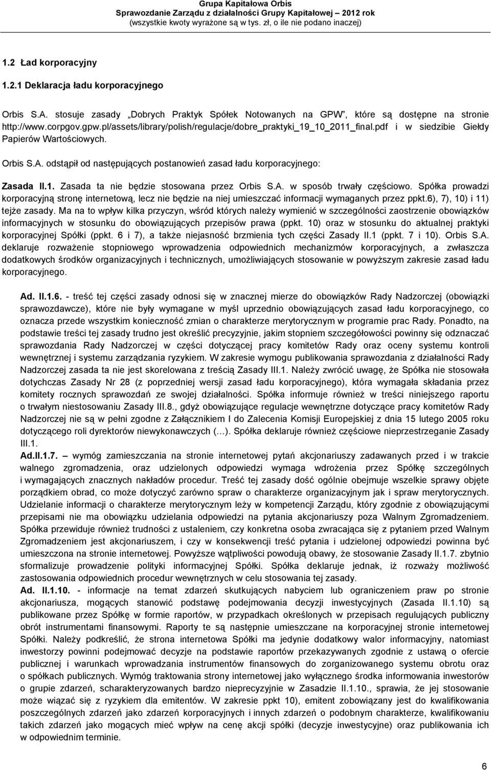 odstąpił od następujących postanowień zasad ładu korporacyjnego: Zasada II.1. Zasada ta nie będzie stosowana przez Orbis S.A. w sposób trwały częściowo.