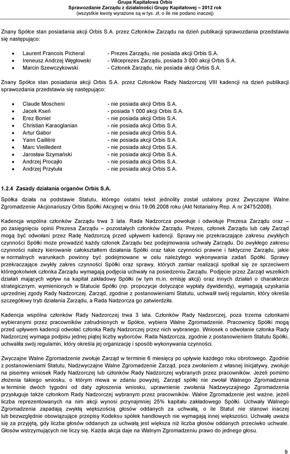 Ireneusz Andrzej Węgłowski - Wiceprezes Zarządu, posiada 3 000 akcji Orbis S.A. Marcin Szewczykowski - Członek Zarządu, nie posiada akcji Orbis S.A.  przez Członków Rady Nadzorczej VIII kadencji na dzień publikacji sprawozdania przedstawia się następująco: Claude Moscheni - nie posiada akcji Orbis S.