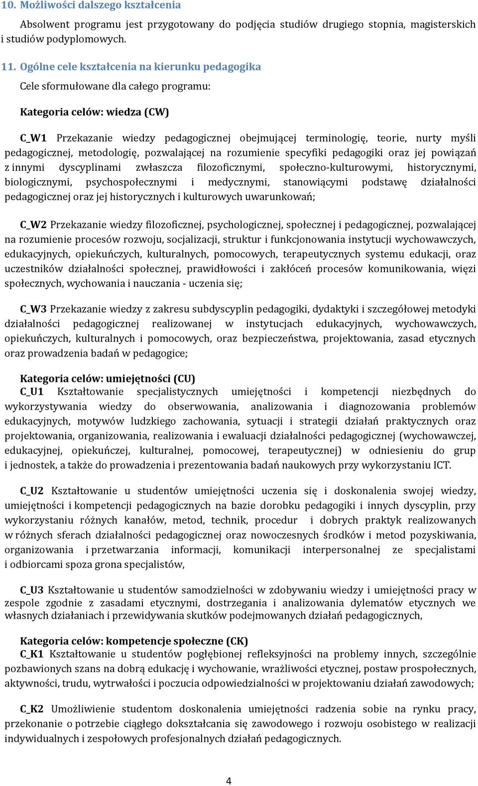 pedagogicznej, metodologię, pozwalającej na rozumienie specyfiki pedagogiki oraz jej powiązań z innymi dyscyplinami zwłaszcza filozoficznymi, społeczno-kulturowymi, historycznymi, biologicznymi,