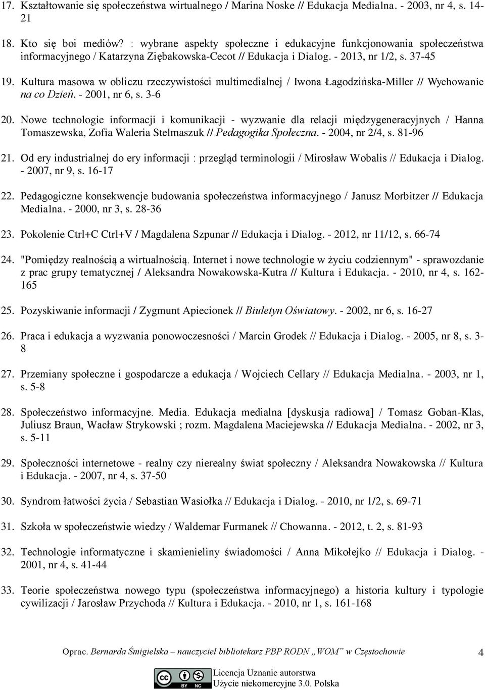 Kultura masowa w obliczu rzeczywistości multimedialnej / Iwona Łagodzińska-Miller // Wychowanie na co Dzień. - 2001, nr 6, s. 3-6 20.