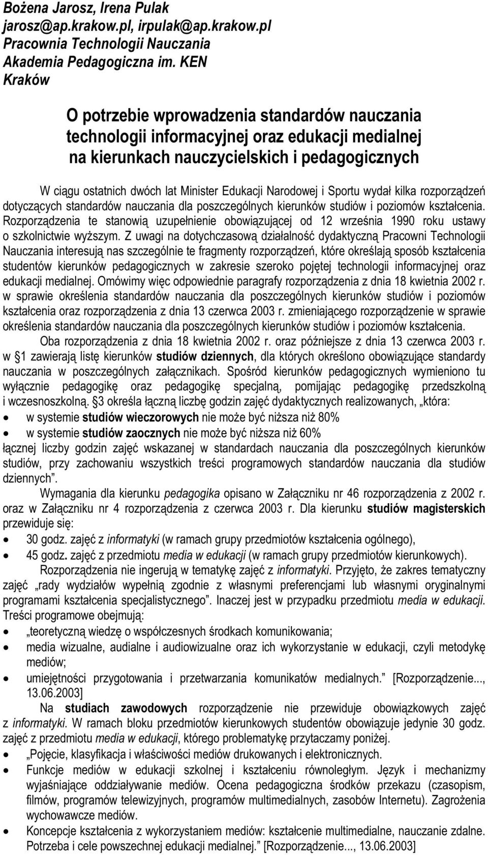 Narodowej i Sportu wydał kilka rozporządzeń dotyczących standardów nauczania dla poszczególnych kierunków studiów i poziomów kształcenia.