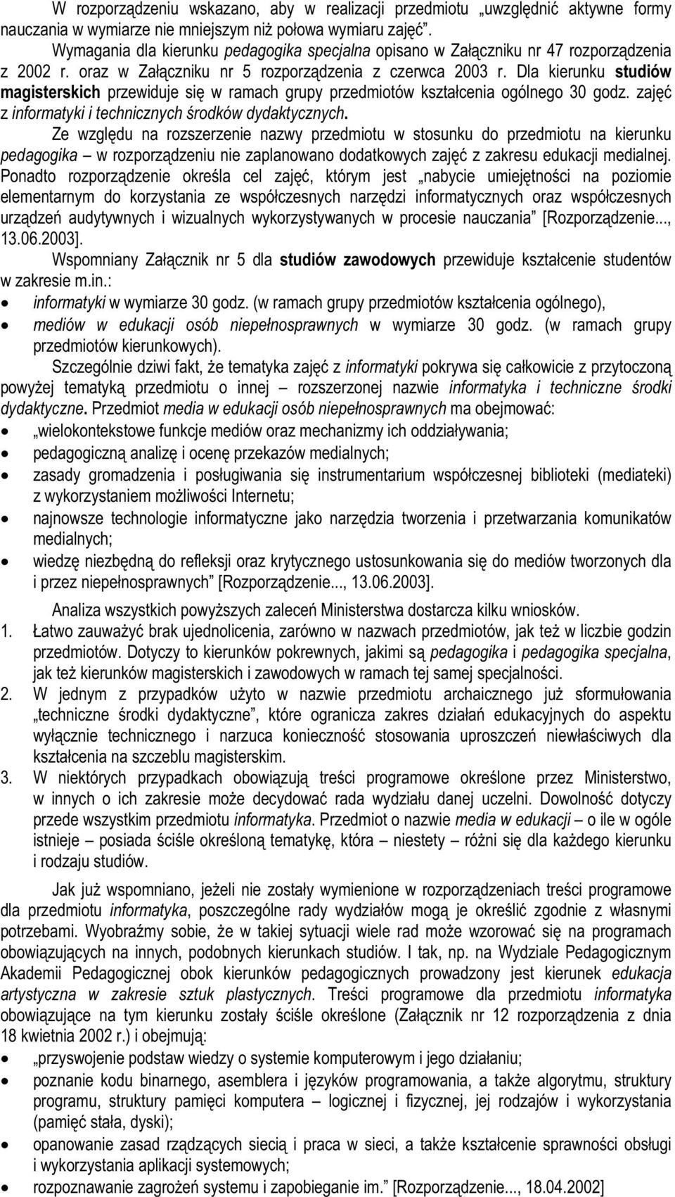 Dla kierunku studiów magisterskich przewiduje się w ramach grupy przedmiotów kształcenia ogólnego 30 godz. zajęć z informatyki i technicznych środków dydaktycznych.