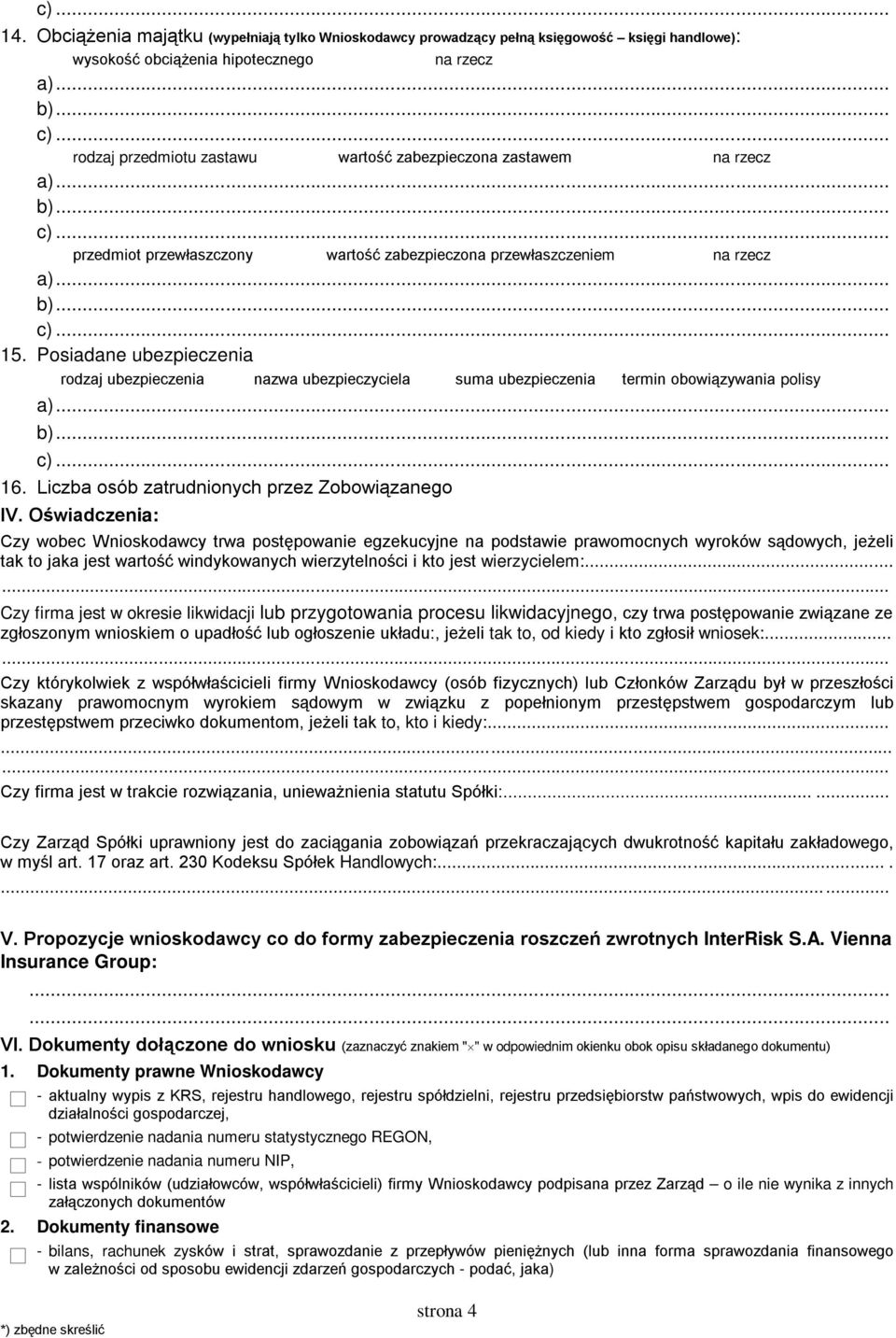 Posiadane ubezpieczenia rodzaj ubezpieczenia nazwa ubezpieczyciela suma ubezpieczenia termin obowiązywania polisy 16. Liczba osób zatrudnionych przez Zobowiązanego IV.