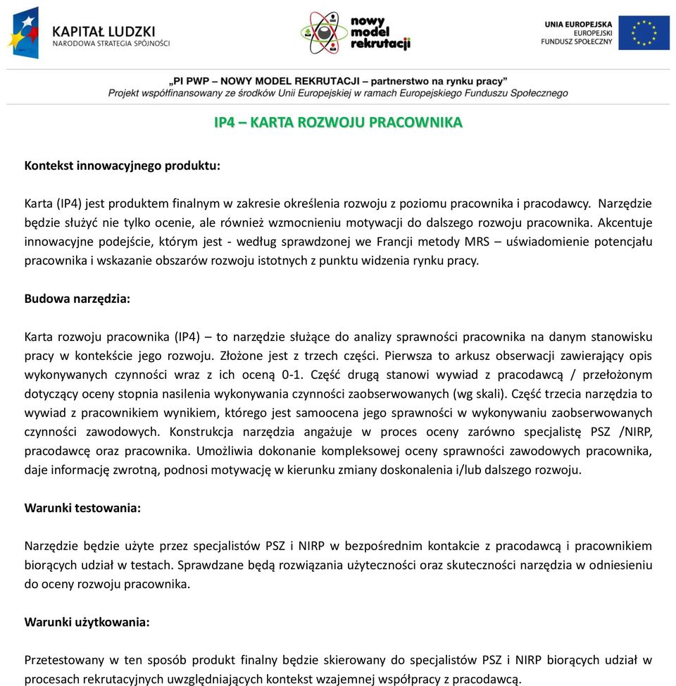 Akcentuje innowacyjne podejście, którym jest - według sprawdzonej we Francji metody MRS uświadomienie potencjału pracownika i wskazanie obszarów rozwoju istotnych z punktu widzenia rynku pracy.