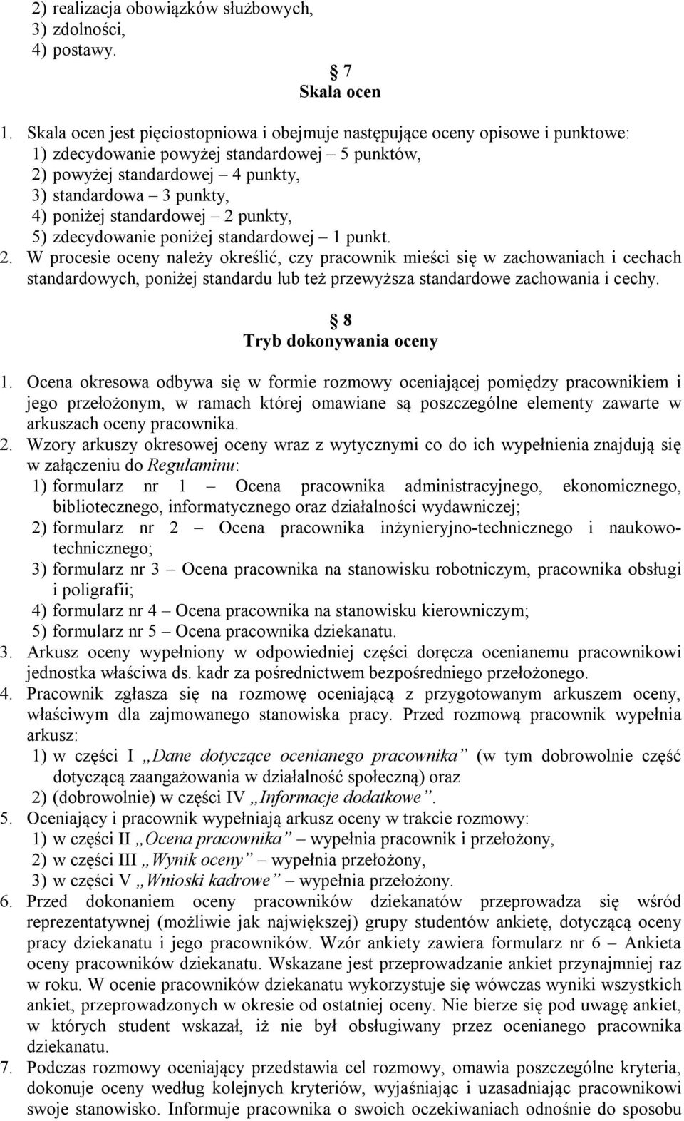 standardowej 2 punkty, 5) zdecydowanie poniżej standardowej 1 punkt. 2. W procesie oceny należy określić, czy pracownik mieści się w zachowaniach i cechach standardowych, poniżej standardu lub też przewyższa standardowe zachowania i cechy.