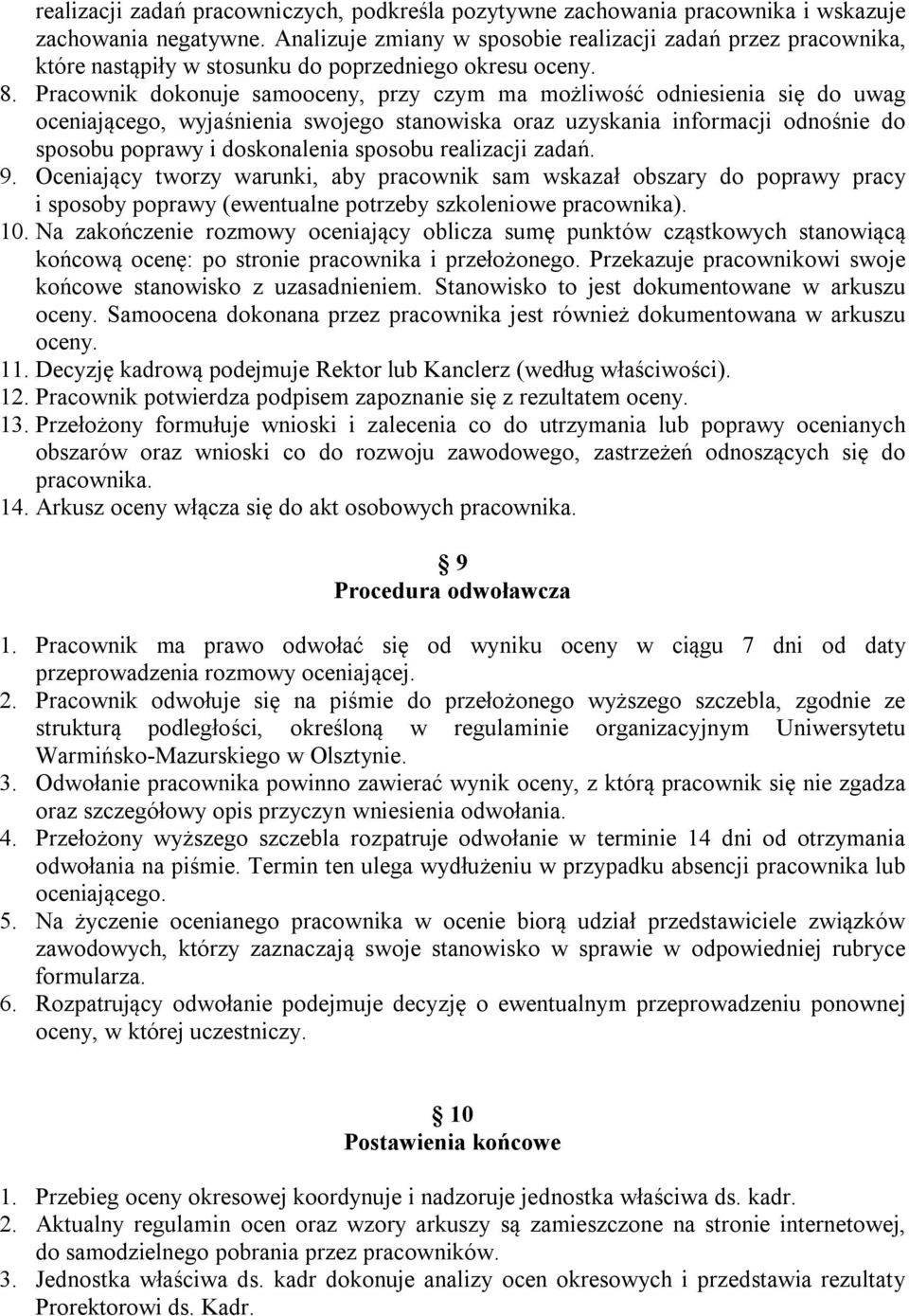 Pracownik dokonuje samooceny, przy czym ma możliwość odniesienia się do uwag oceniającego, wyjaśnienia swojego stanowiska oraz uzyskania informacji odnośnie do sposobu poprawy i doskonalenia sposobu