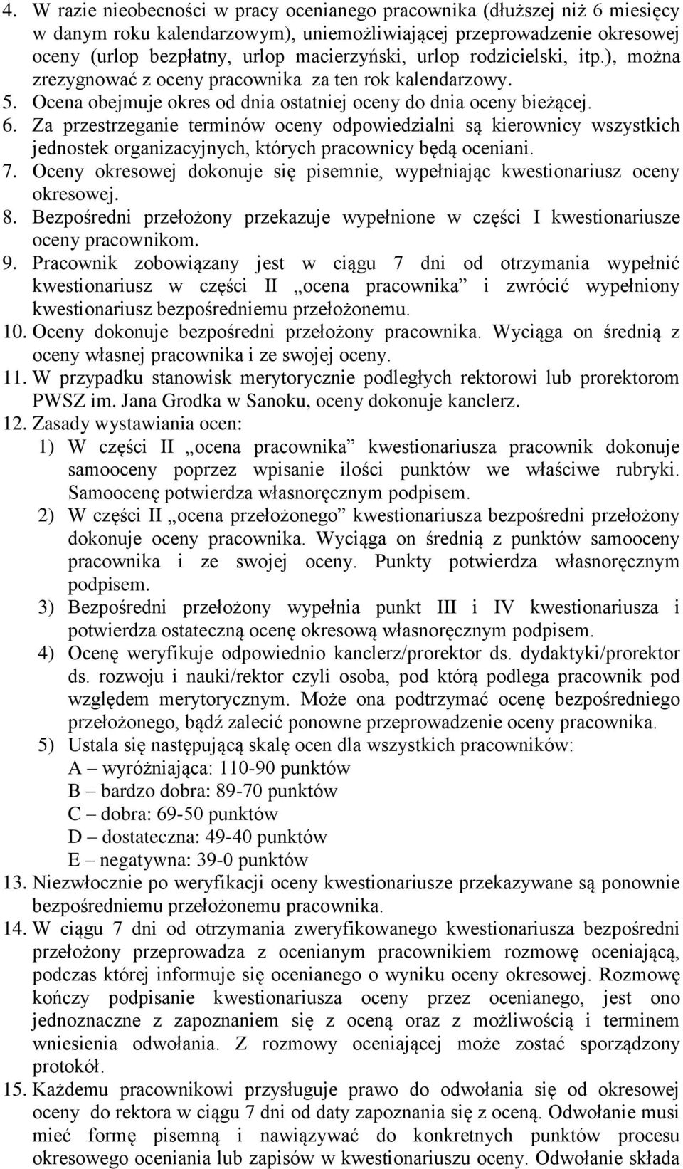 Za przestrzeganie terminów oceny odpowiedzialni są kierownicy wszystkich jednostek organizacyjnych, których pracownicy będą oceniani. 7.