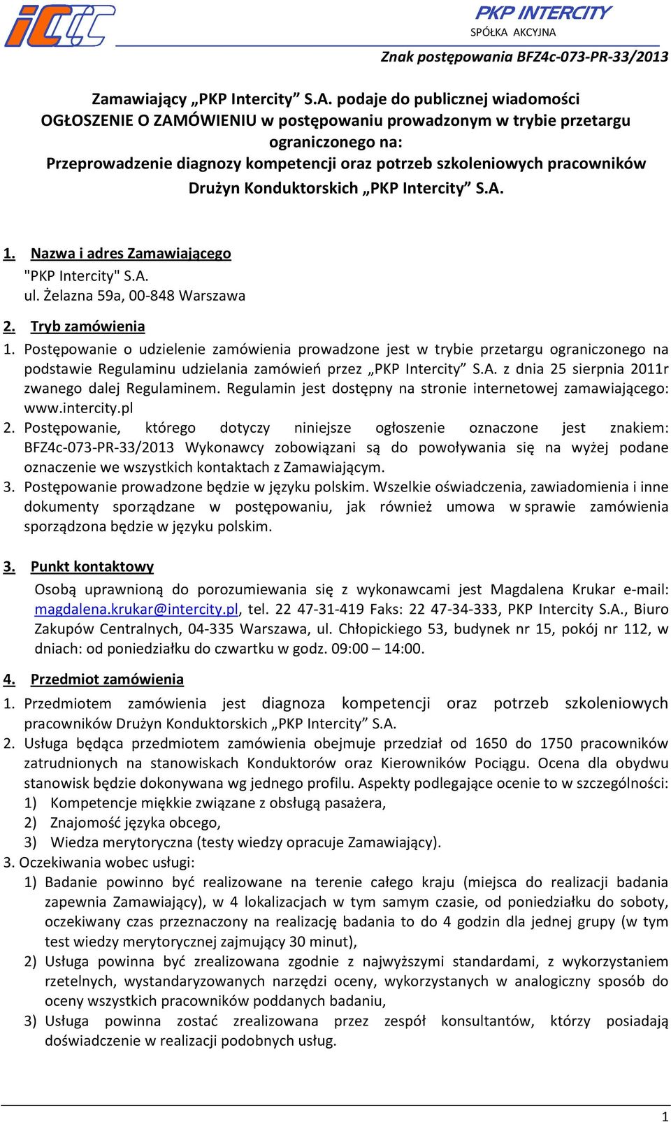Przeprowadzenie diagnozy kompetencji oraz potrzeb szkoleniowych pracowników Drużyn Konduktorskich PKP Intercity S.A. 1. Nazwa i adres Zamawiającego "PKP Intercity" S.A. ul.