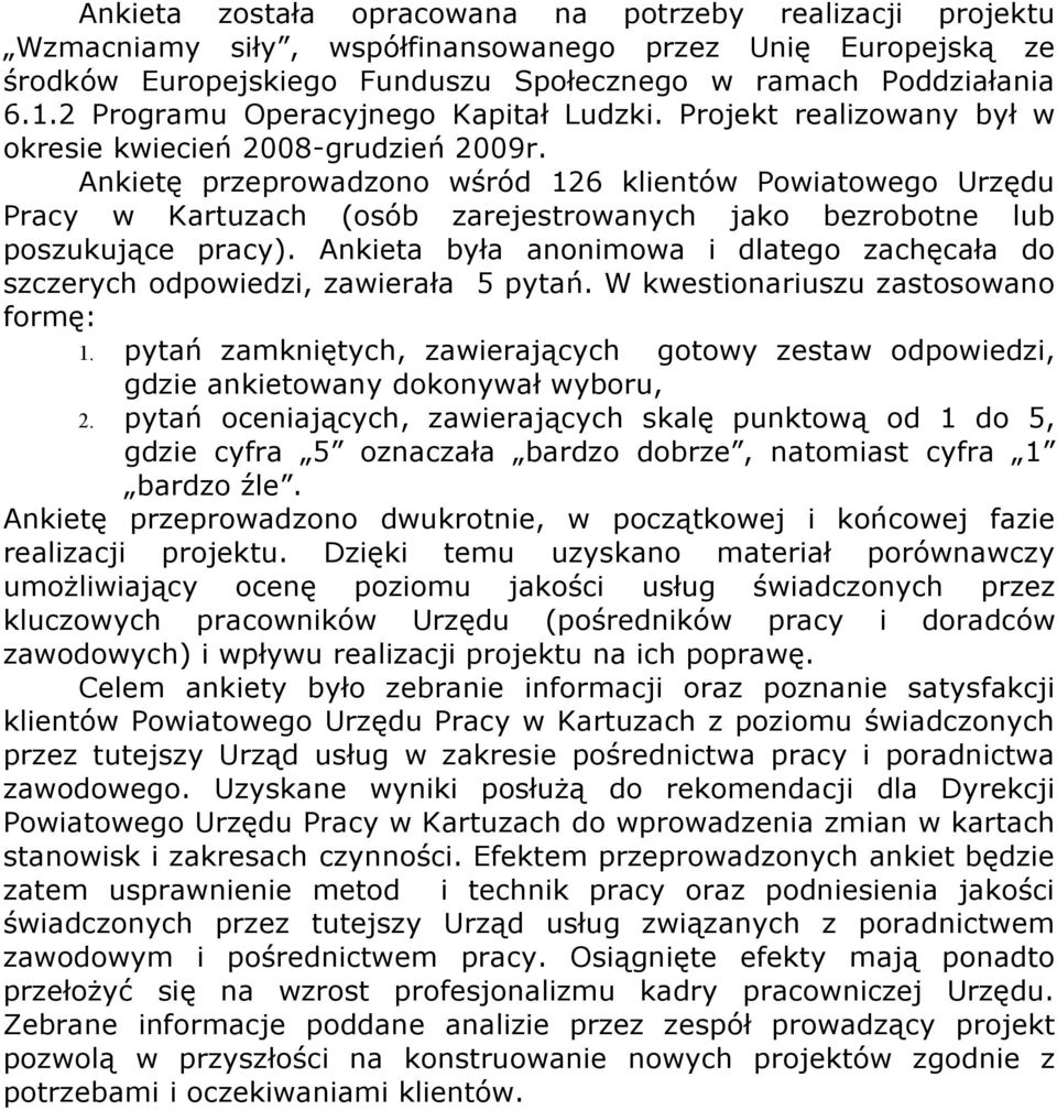 Ankietę przeprowadzono wśród 126 klientów Powiatowego Urzędu Pracy w Kartuzach (osób zarejestrowanych jako bezrobotne lub poszukujące pracy).