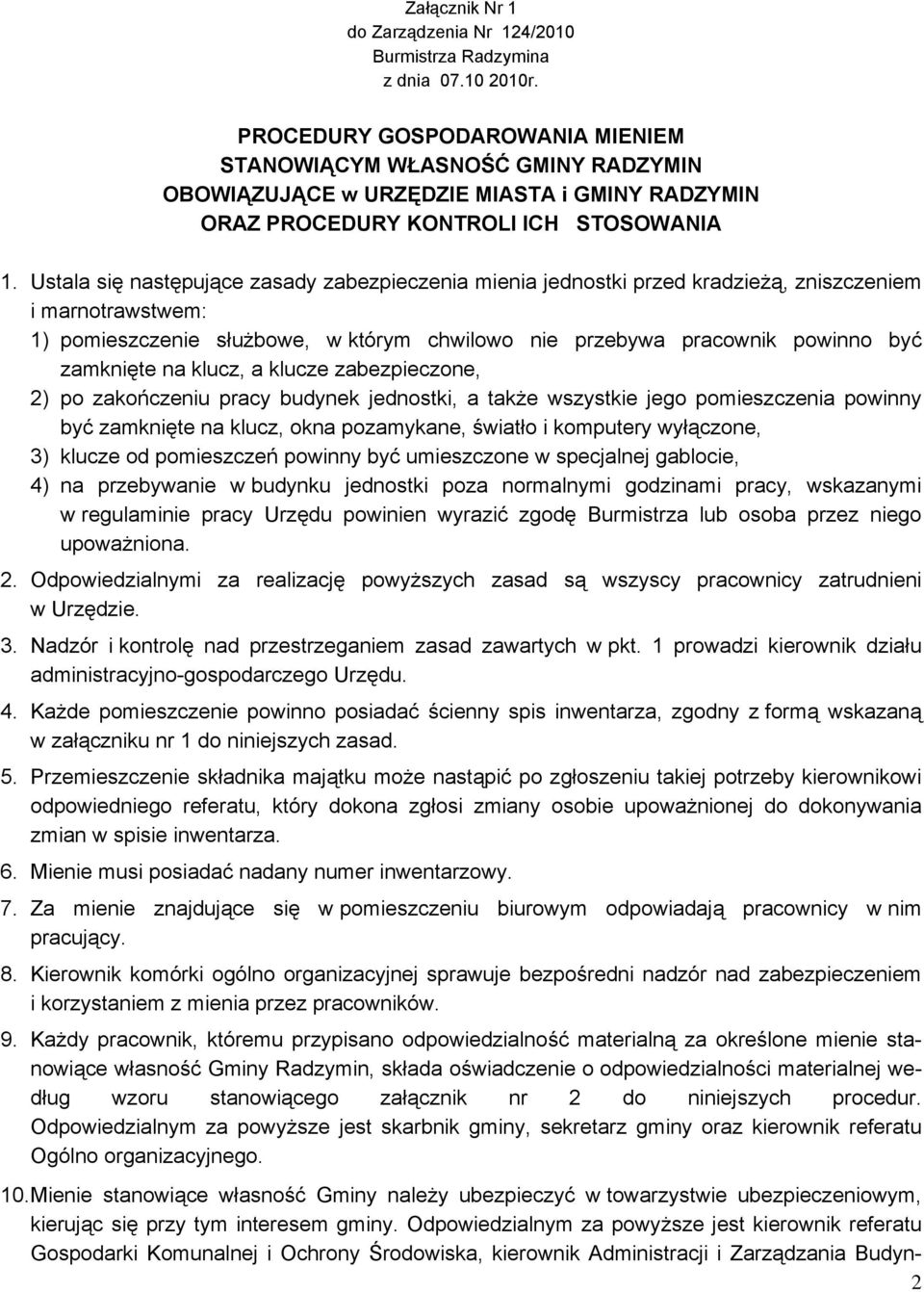 Ustala się następujące zasady zabezpieczenia mienia jednostki przed kradzieżą, zniszczeniem i marnotrawstwem: 1) pomieszczenie służbowe, w którym chwilowo nie przebywa pracownik powinno być zamknięte