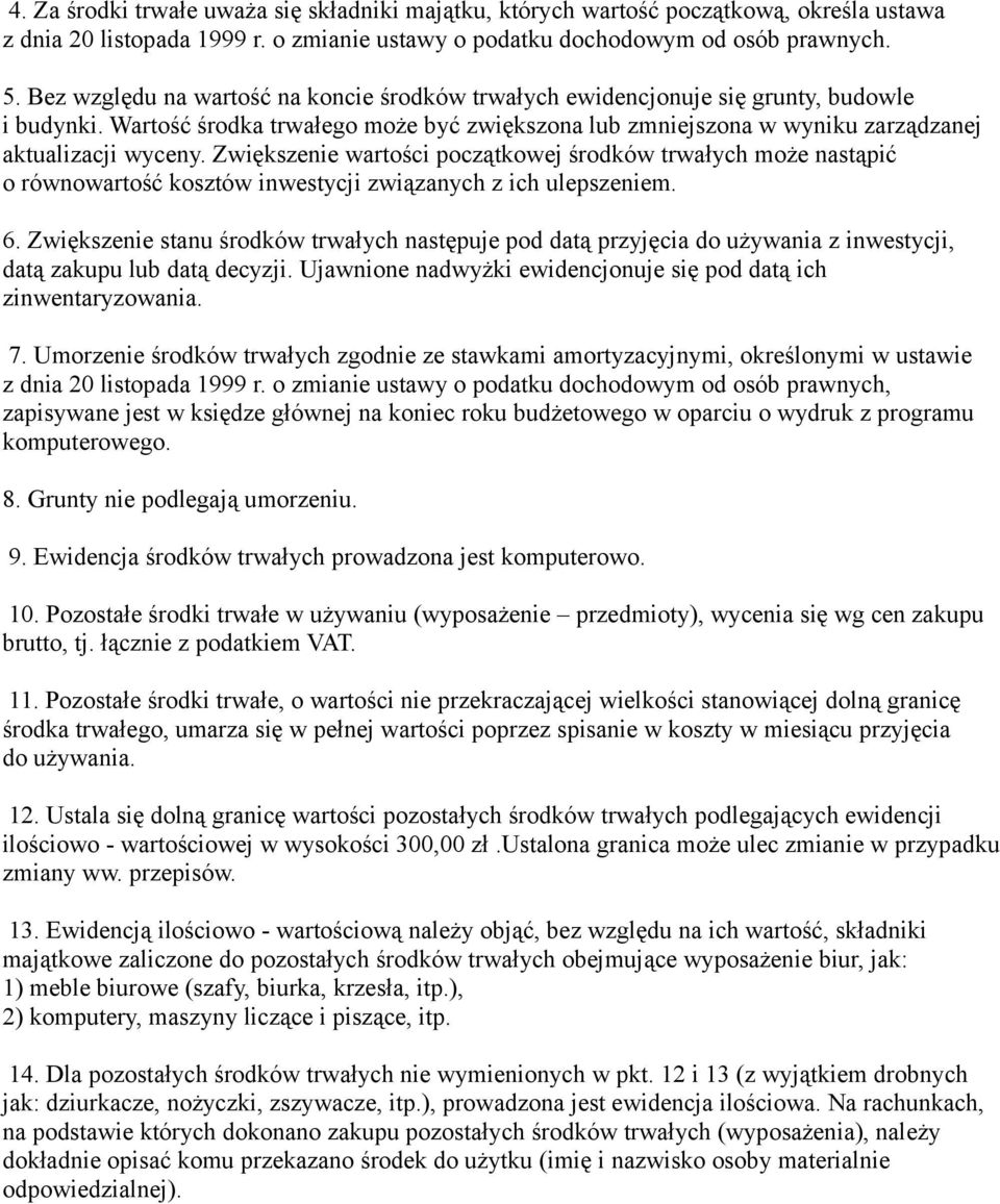 Zwiększenie wartości początkowej środków trwałych może nastąpić o równowartość kosztów inwestycji związanych z ich ulepszeniem. 6.