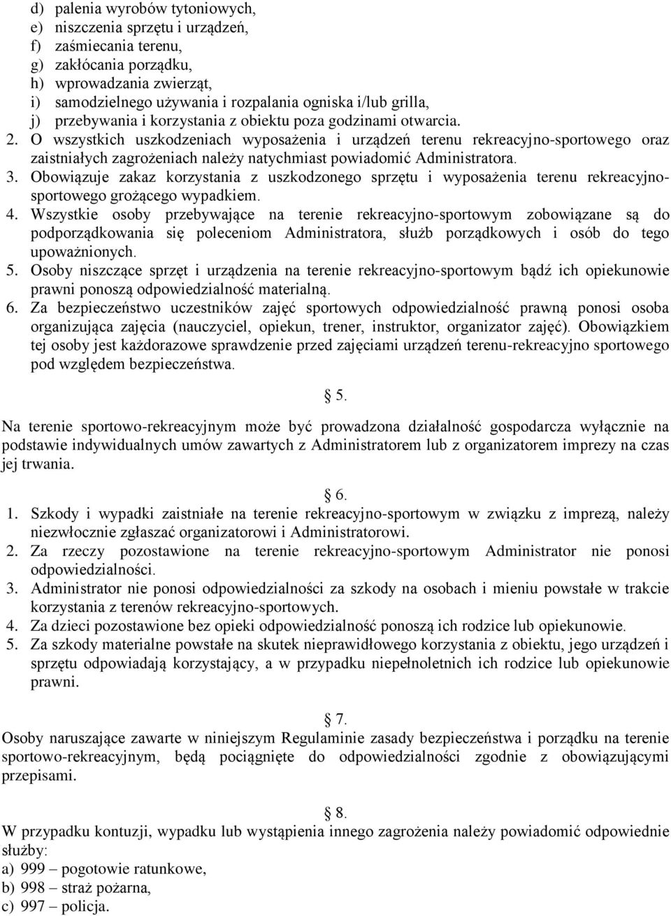 O wszystkich uszkodzeniach wyposażenia i urządzeń terenu rekreacyjno-sportowego oraz zaistniałych zagrożeniach należy natychmiast powiadomić Administratora. 3.