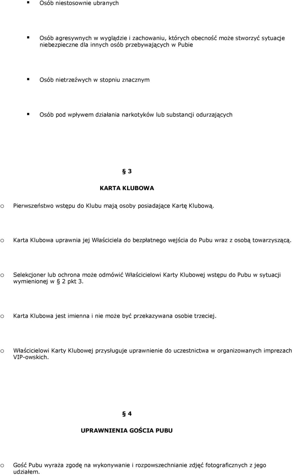 Karta Klubwa uprawnia jej Właściciela d bezpłatneg wejścia d Pubu wraz z sbą twarzyszącą. Selekcjner lub chrna mże dmówić Właścicielwi Karty Klubwej wstępu d Pubu w sytuacji wymieninej w 2 pkt 3.