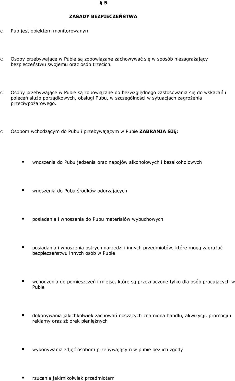 Osbm wchdzącym d Pubu i przebywającym w Pubie ZABRANIA SIĘ: wnszenia d Pubu jedzenia raz napjów alkhlwych i bezalkhlwych wnszenia d Pubu śrdków durzających psiadania i wnszenia d Pubu materiałów