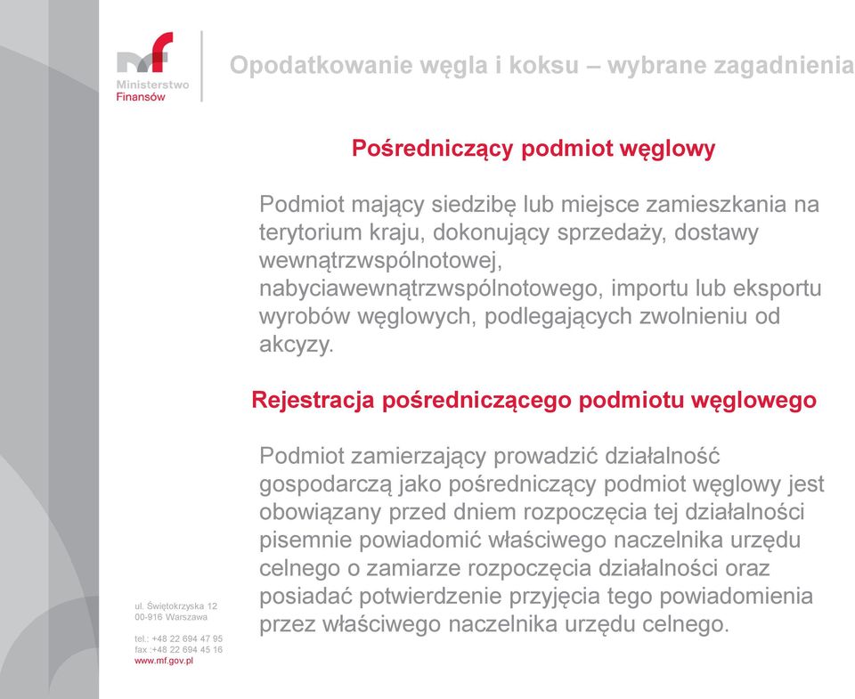 Rejestracja pośredniczącego podmiotu węglowego Podmiot zamierzający prowadzić działalność gospodarczą jako pośredniczący podmiot węglowy jest obowiązany przed