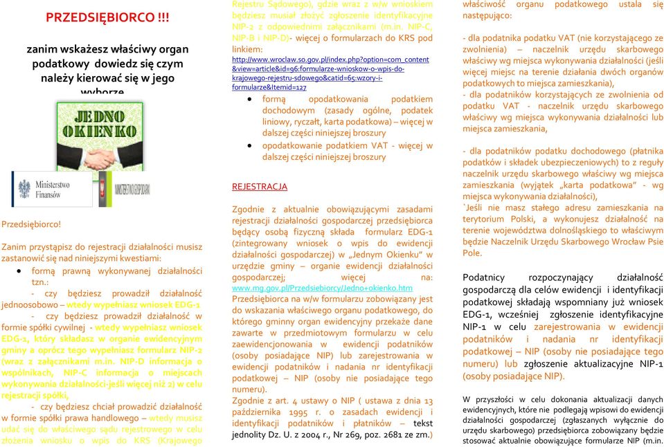 : - czy będziesz prowadził działalność jednoosobowo wtedy wypełniasz wniosek EDG-1 - czy będziesz prowadził działalność w formie spółki cywilnej - wtedy wypełniasz wniosek EDG-1, który składasz w