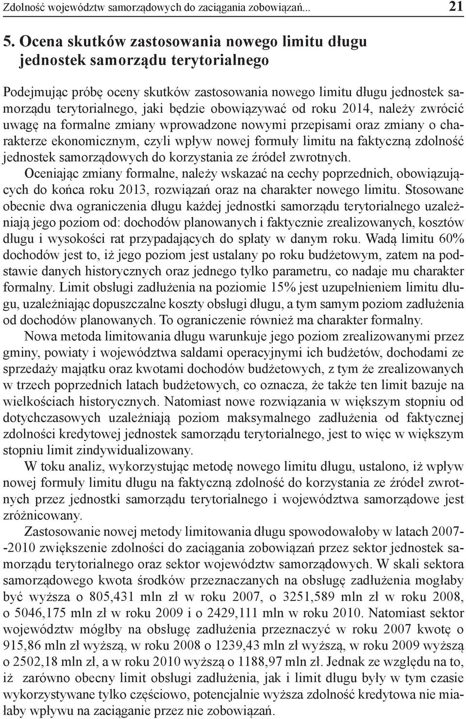 obowiązywać od roku 2014, należy zwrócić uwagę na formalne zmiany wprowadzone nowymi przepisami oraz zmiany o charakterze ekonomicznym, czyli wpływ nowej formuły limitu na faktyczną zdolność