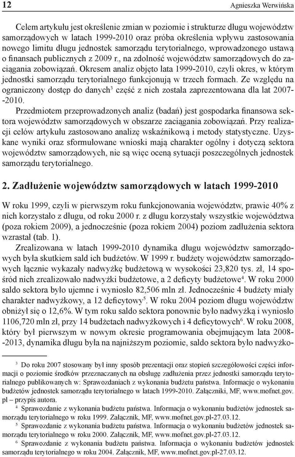 Okresem analiz objęto lata 1999-2010, czyli okres, w którym jednostki samorządu terytorialnego funkcjonują w trzech formach.