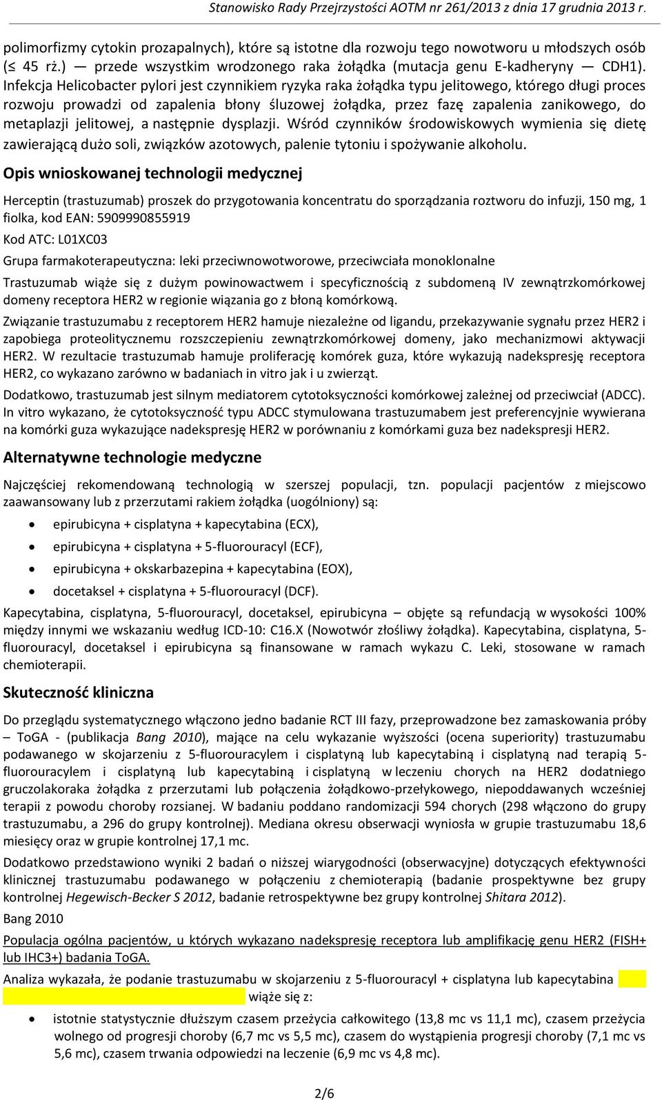 metaplazji jelitowej, a następnie dysplazji. Wśród czynników środowiskowych wymienia się dietę zawierającą dużo soli, związków azotowych, palenie tytoniu i spożywanie alkoholu.