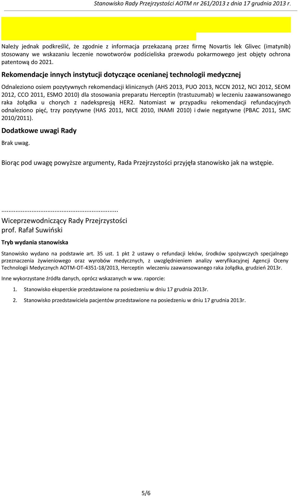 Rekomendacje innych instytucji dotyczące ocenianej technologii medycznej Odnaleziono osiem pozytywnych rekomendacji klinicznych (AHS 2013, PUO 2013, NCCN 2012, NCI 2012, SEOM 2012, CCO 2011, ESMO