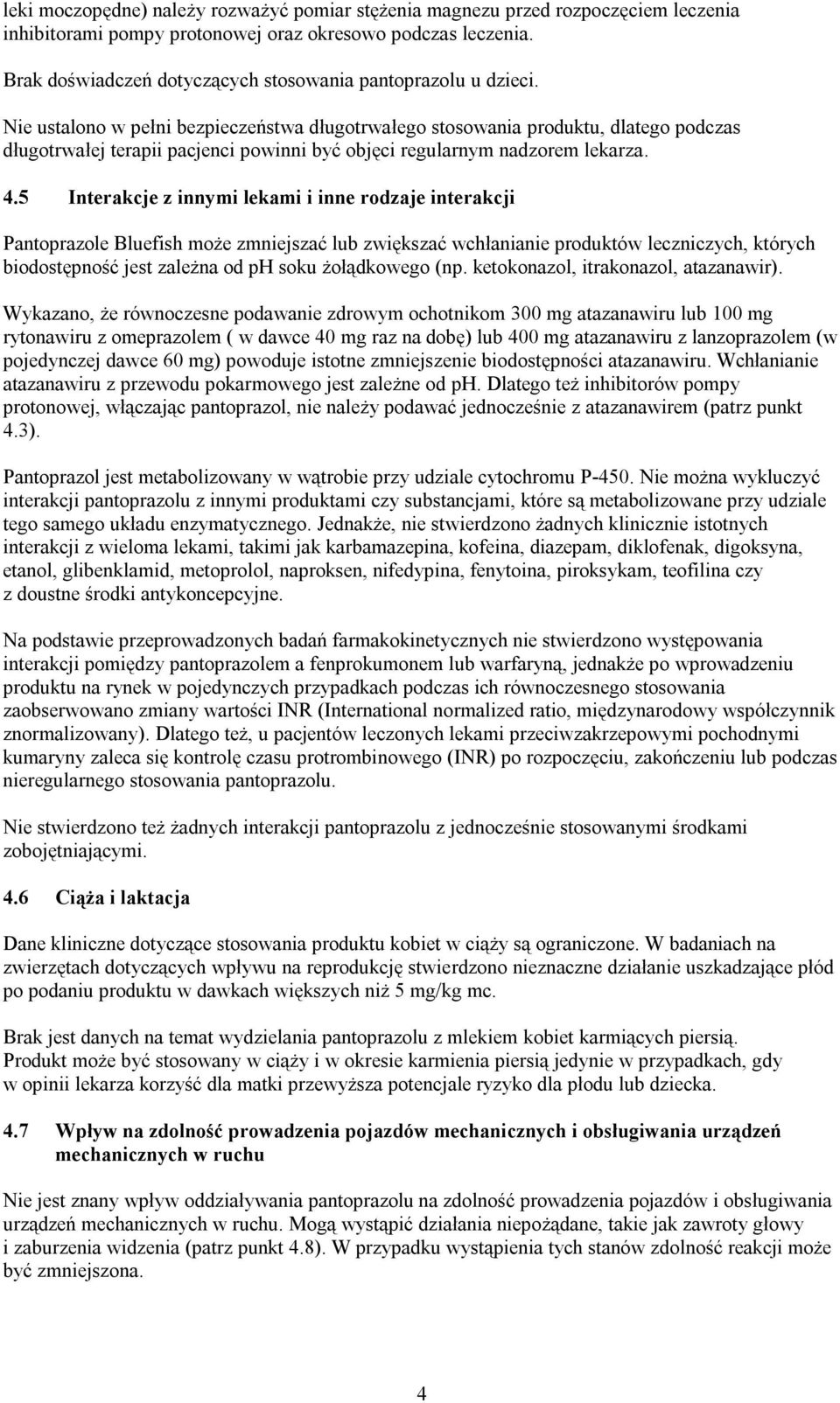 Nie ustalono w pełni bezpieczeństwa długotrwałego stosowania produktu, dlatego podczas długotrwałej terapii pacjenci powinni być objęci regularnym nadzorem lekarza. 4.