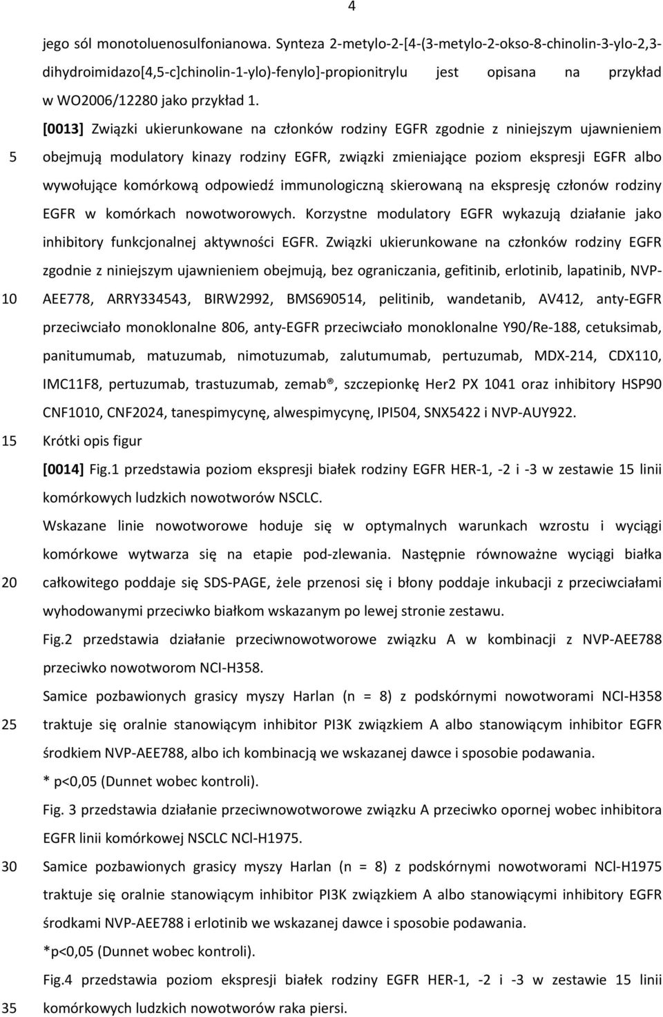 [0013] Związki ukierunkowane na członków rodziny EGFR zgodnie z niniejszym ujawnieniem 1 2 3 obejmują modulatory kinazy rodziny EGFR, związki zmieniające poziom ekspresji EGFR albo wywołujące