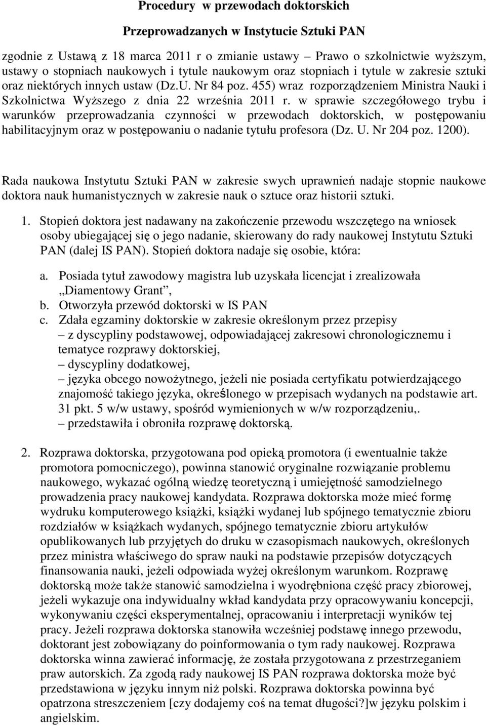 w sprawie szczegółowego trybu i warunków przeprowadzania czynności w przewodach doktorskich, w postępowaniu habilitacyjnym oraz w postępowaniu o nadanie tytułu profesora (Dz. U. Nr 204 poz. 1200).