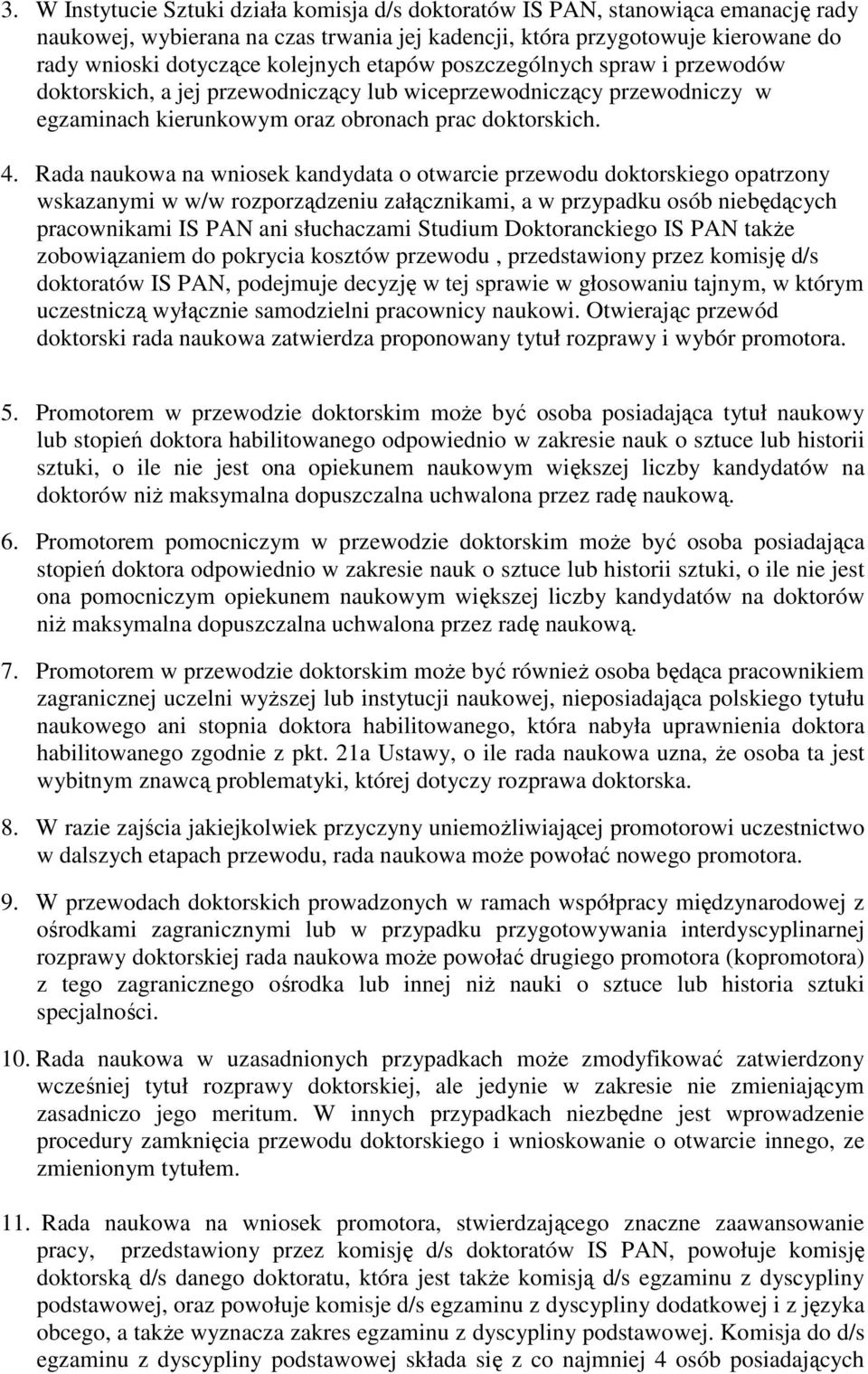 Rada naukowa na wniosek kandydata o otwarcie przewodu doktorskiego opatrzony wskazanymi w w/w rozporządzeniu załącznikami, a w przypadku osób niebędących pracownikami IS PAN ani słuchaczami Studium