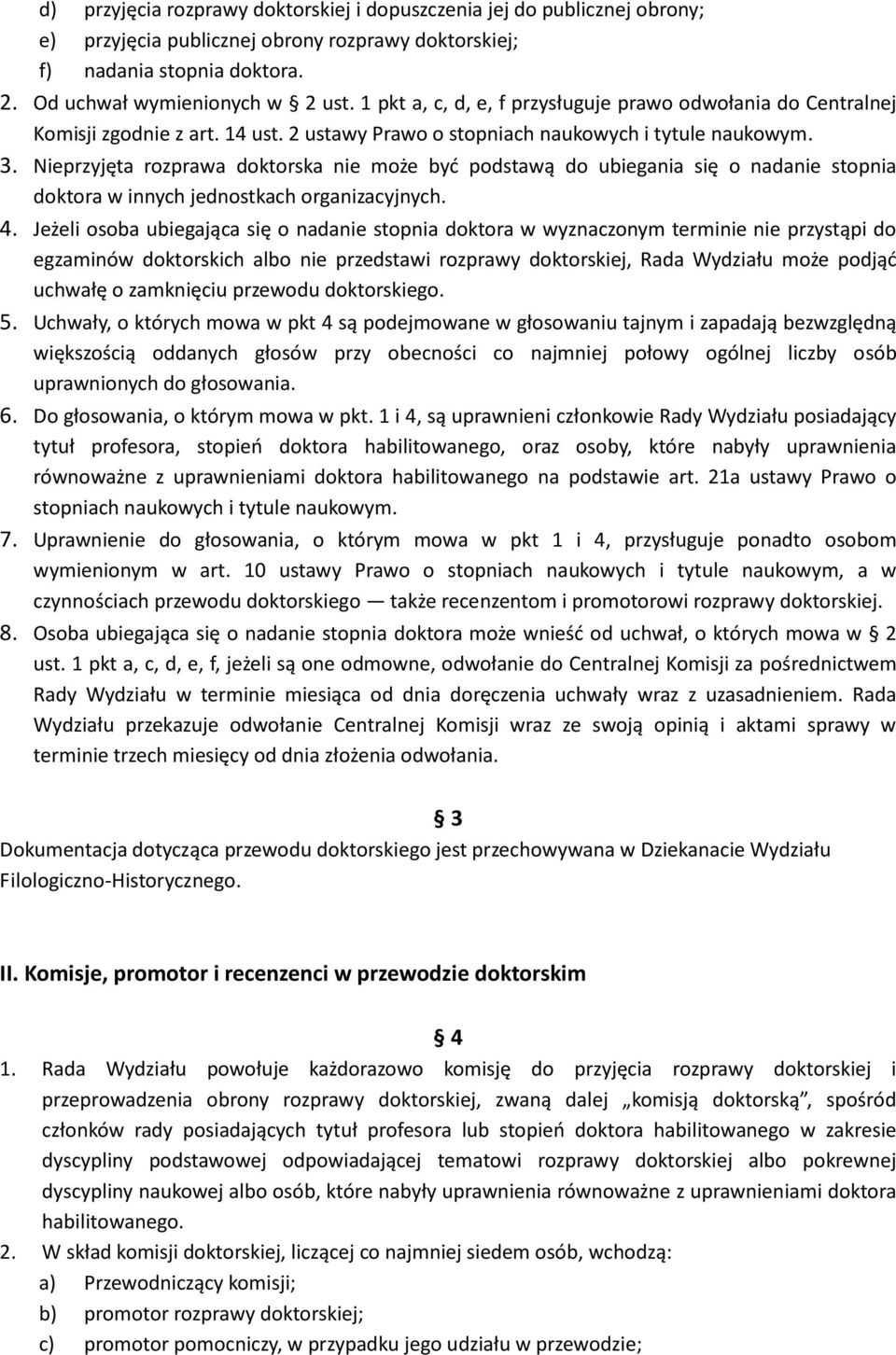 Nieprzyjęta rozprawa doktorska nie może być podstawą do ubiegania się o nadanie stopnia doktora w innych jednostkach organizacyjnych. 4.